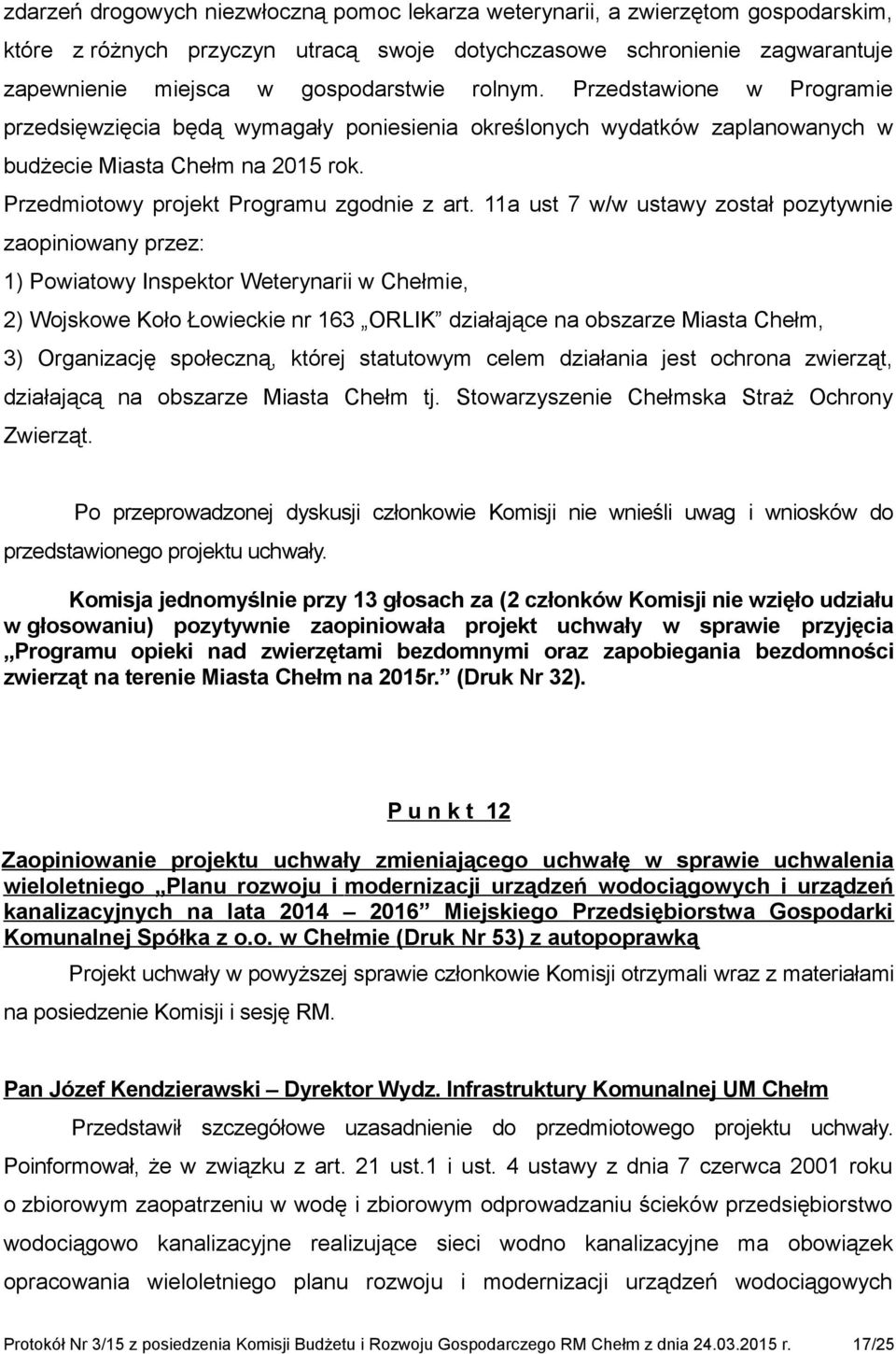 11a ust 7 w/w ustawy został pozytywnie zaopiniowany przez: 1) Powiatowy Inspektor Weterynarii w Chełmie, 2) Wojskowe Koło Łowieckie nr 163 ORLIK działające na obszarze Miasta Chełm, 3) Organizację