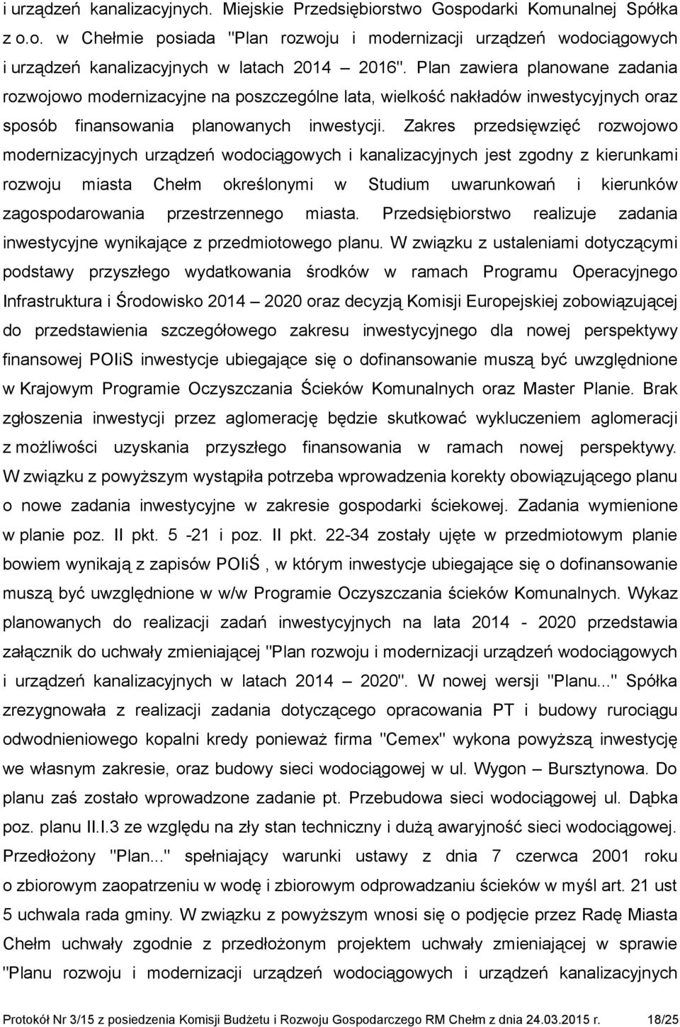 Zakres przedsięwzięć rozwojowo modernizacyjnych urządzeń wodociągowych i kanalizacyjnych jest zgodny z kierunkami rozwoju miasta Chełm określonymi w Studium uwarunkowań i kierunków zagospodarowania