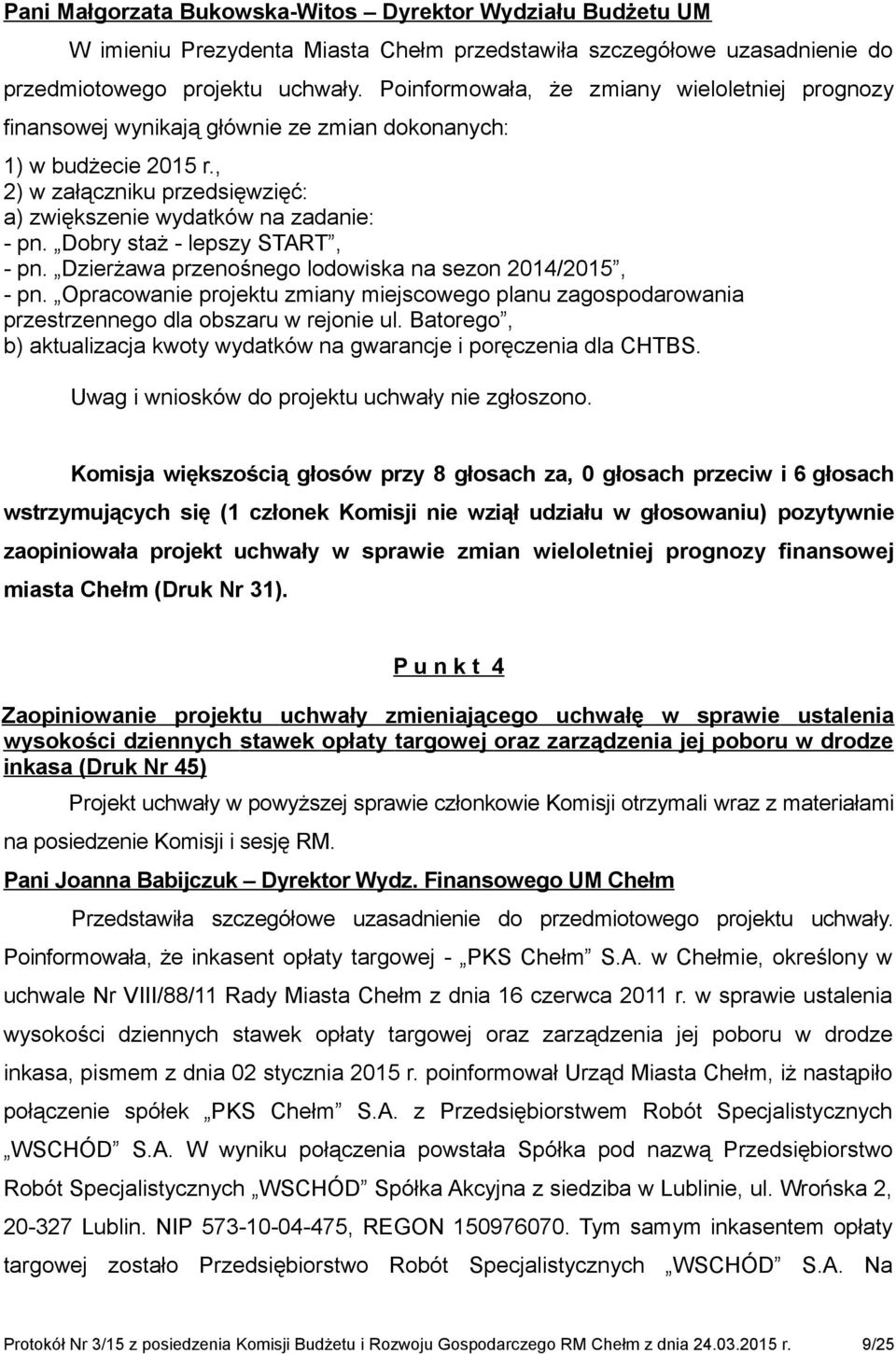 Dobry staż - lepszy START, - pn. Dzierżawa przenośnego lodowiska na sezon 2014/2015, - pn. Opracowanie projektu zmiany miejscowego planu zagospodarowania przestrzennego dla obszaru w rejonie ul.