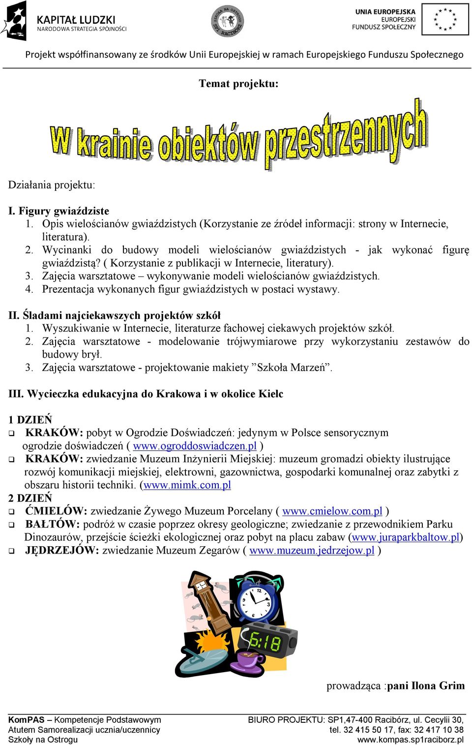 Zajęcia warsztatowe wykonywanie modeli wielościanów gwiaździstych. 4. Prezentacja wykonanych figur gwiaździstych w postaci wystawy. II. Śladami najciekawszych projektów szkół 1.