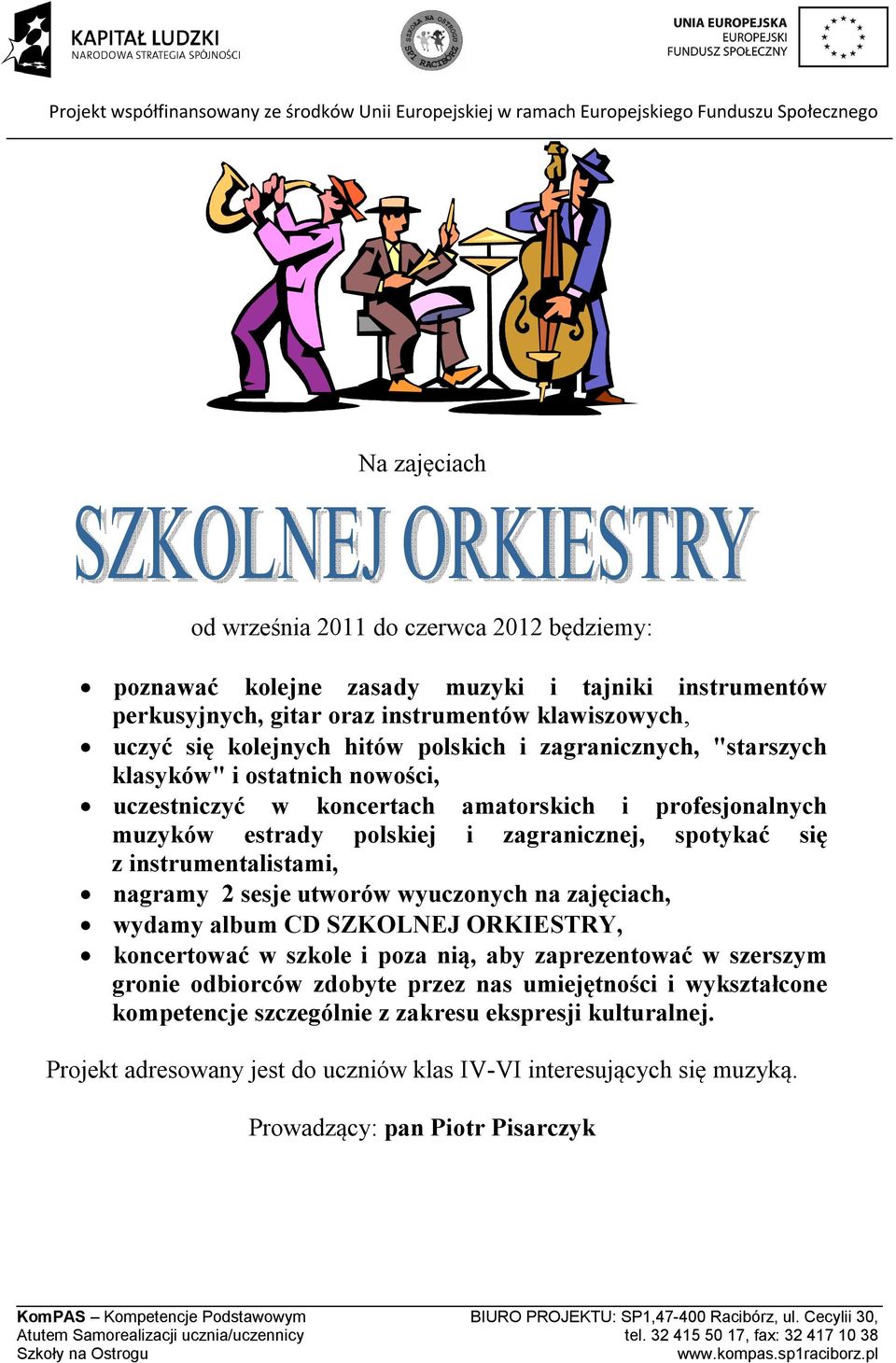 instrumentalistami, nagramy 2 sesje utworów wyuczonych na zajęciach, wydamy album CD SZKOLNEJ ORKIESTRY, koncertować w szkole i poza nią, aby zaprezentować w szerszym gronie odbiorców