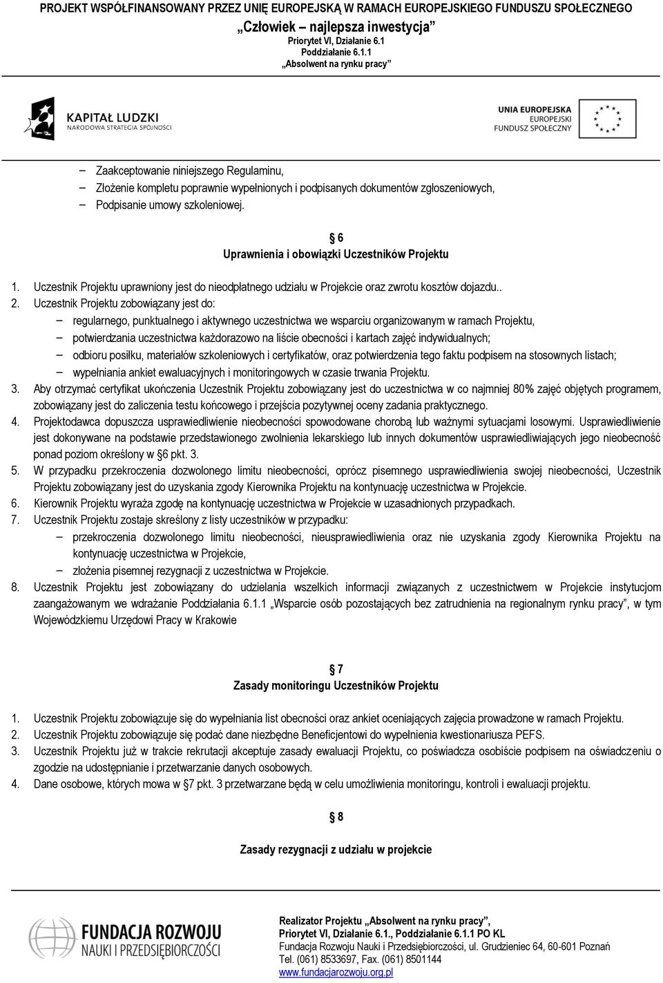 Uczestnik Projektu zobowiązany jest do: regularnego, punktualnego i aktywnego uczestnictwa we wsparciu organizowanym w ramach Projektu, potwierdzania uczestnictwa każdorazowo na liście obecności i