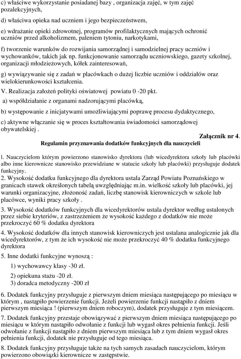 funkcjonowanie samorządu uczniowskiego, gazety szkolnej, organizacji młodzieŝowych, kółek zainteresowań, g) wywiązywanie się z zadań w placówkach o duŝej liczbie uczniów i oraz wielokierunkowości