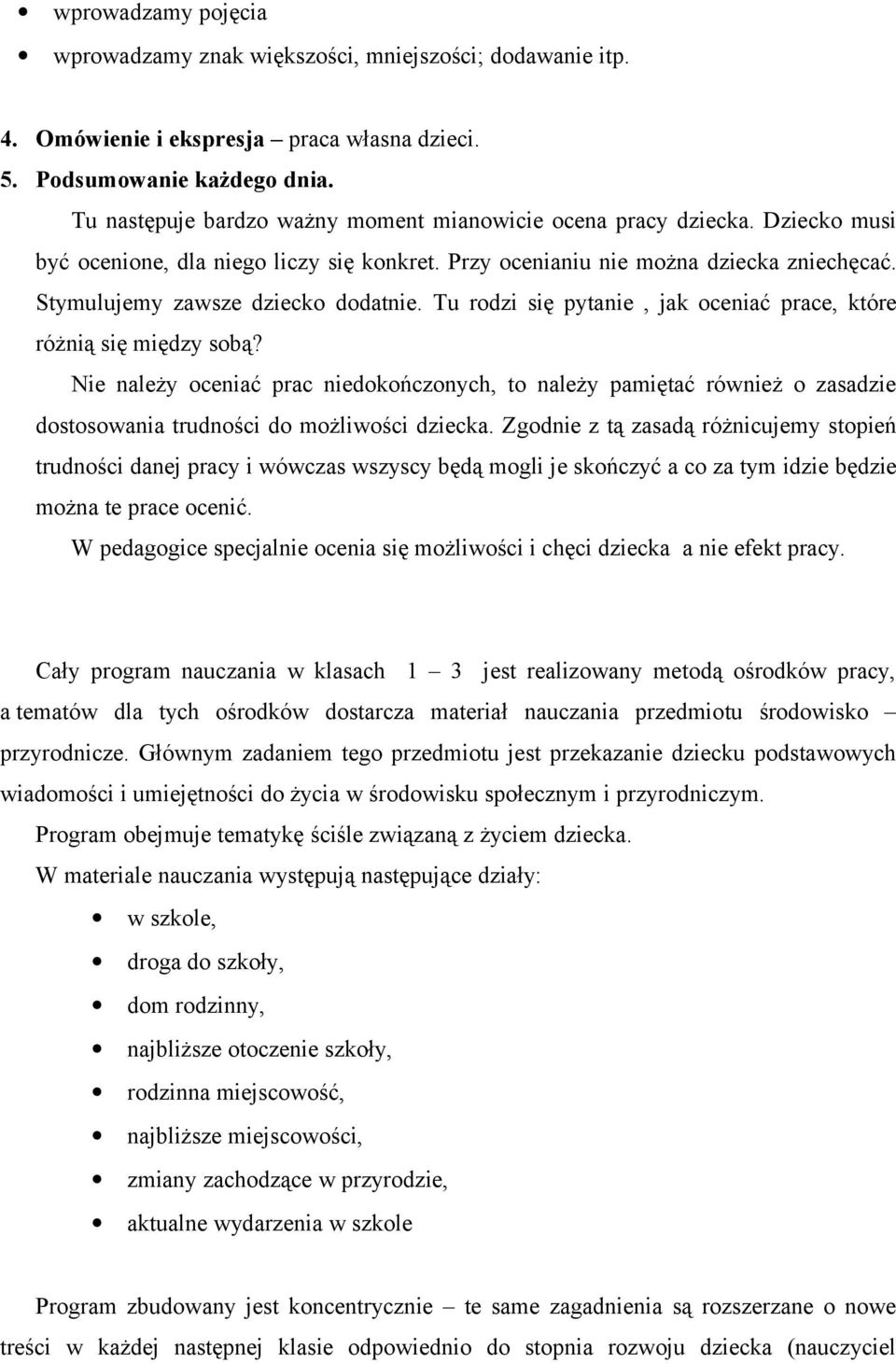 Stymulujemy zawsze dziecko dodatnie. Tu rodzi się pytanie, jak oceniać prace, które różnią się między sobą?