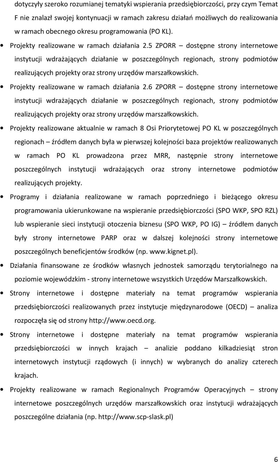 5 ZPORR dostępne strony internetowe instytucji wdrażających działanie w poszczególnych regionach, strony podmiotów realizujących projekty oraz strony urzędów marszałkowskich.