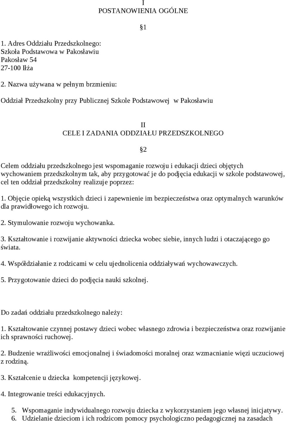 przedszkolnego jest wspomaganie rozwoju i edukacji dzieci objętych wychowaniem przedszkolnym tak, aby przygotować je do podjęcia edukacji w szkole podstawowej, cel ten oddział przedszkolny realizuje