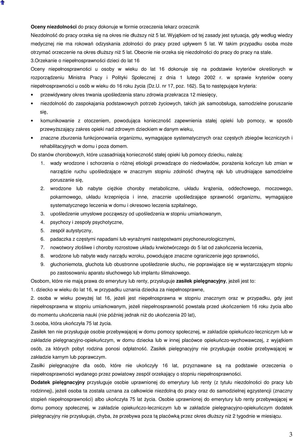 W takim przypadku osoba może otrzymać orzeczenie na okres dłuższy niż 5 lat. Obecnie nie orzeka się niezdolności do pracy do pracy na stale. 3.