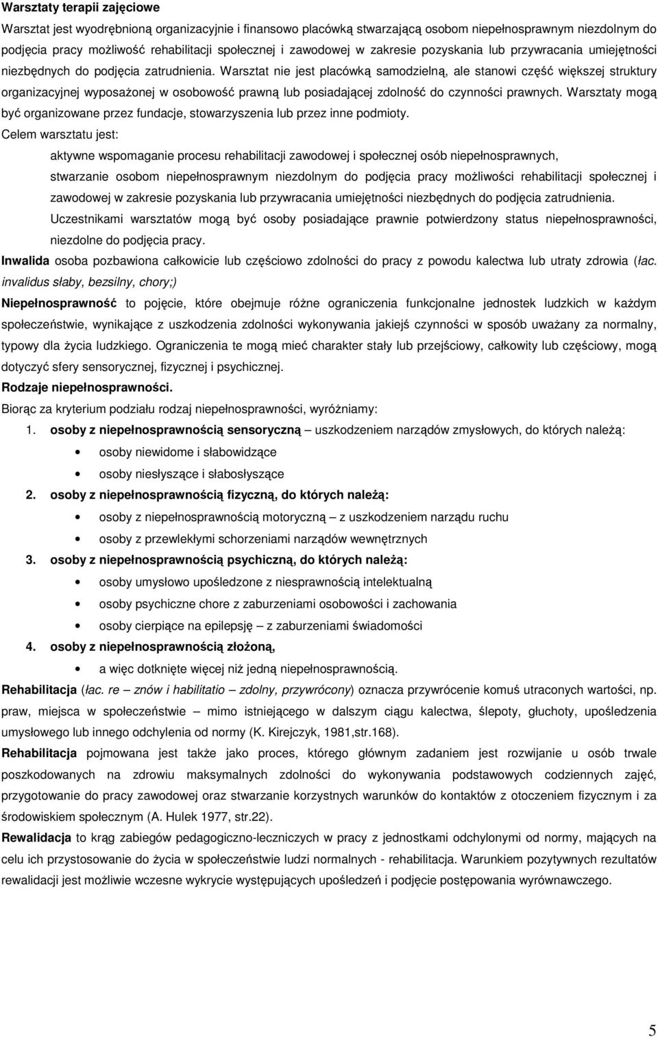 Warsztat nie jest placówką samodzielną, ale stanowi część większej struktury organizacyjnej wyposażonej w osobowość prawną lub posiadającej zdolność do czynności prawnych.