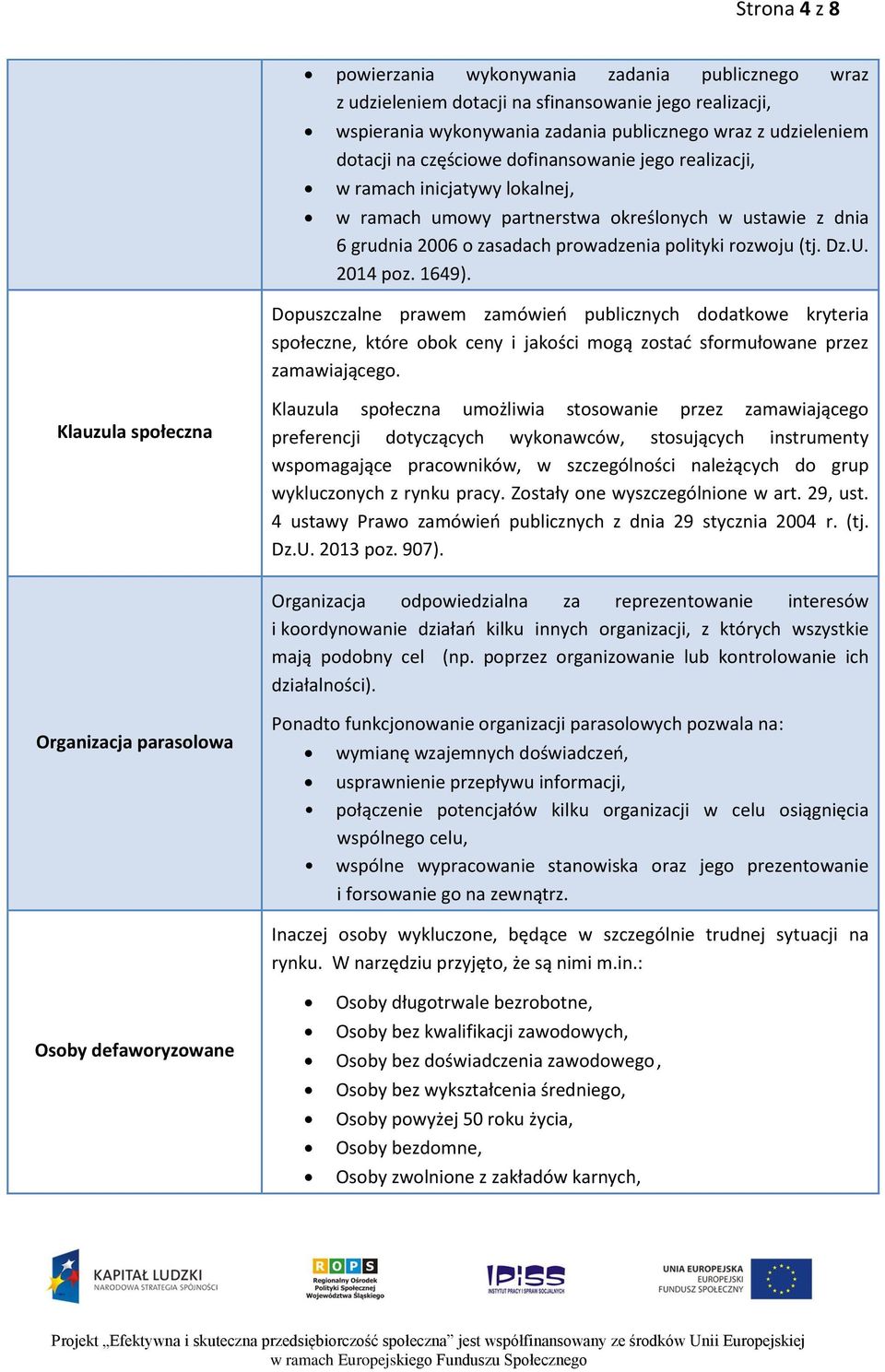 2014 poz. 1649). Dopuszczalne prawem zamówień publicznych dodatkowe kryteria społeczne, które obok ceny i jakości mogą zostać sformułowane przez zamawiającego.