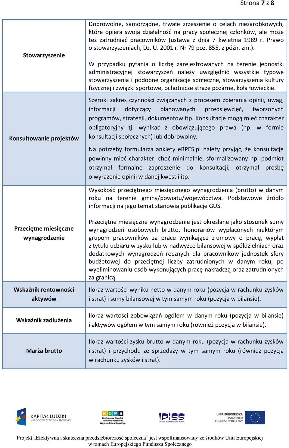 W przypadku pytania o liczbę zarejestrowanych na terenie jednostki administracyjnej stowarzyszeń należy uwzględnić wszystkie typowe stowarzyszenia i podobne organizacje społeczne, stowarzyszenia