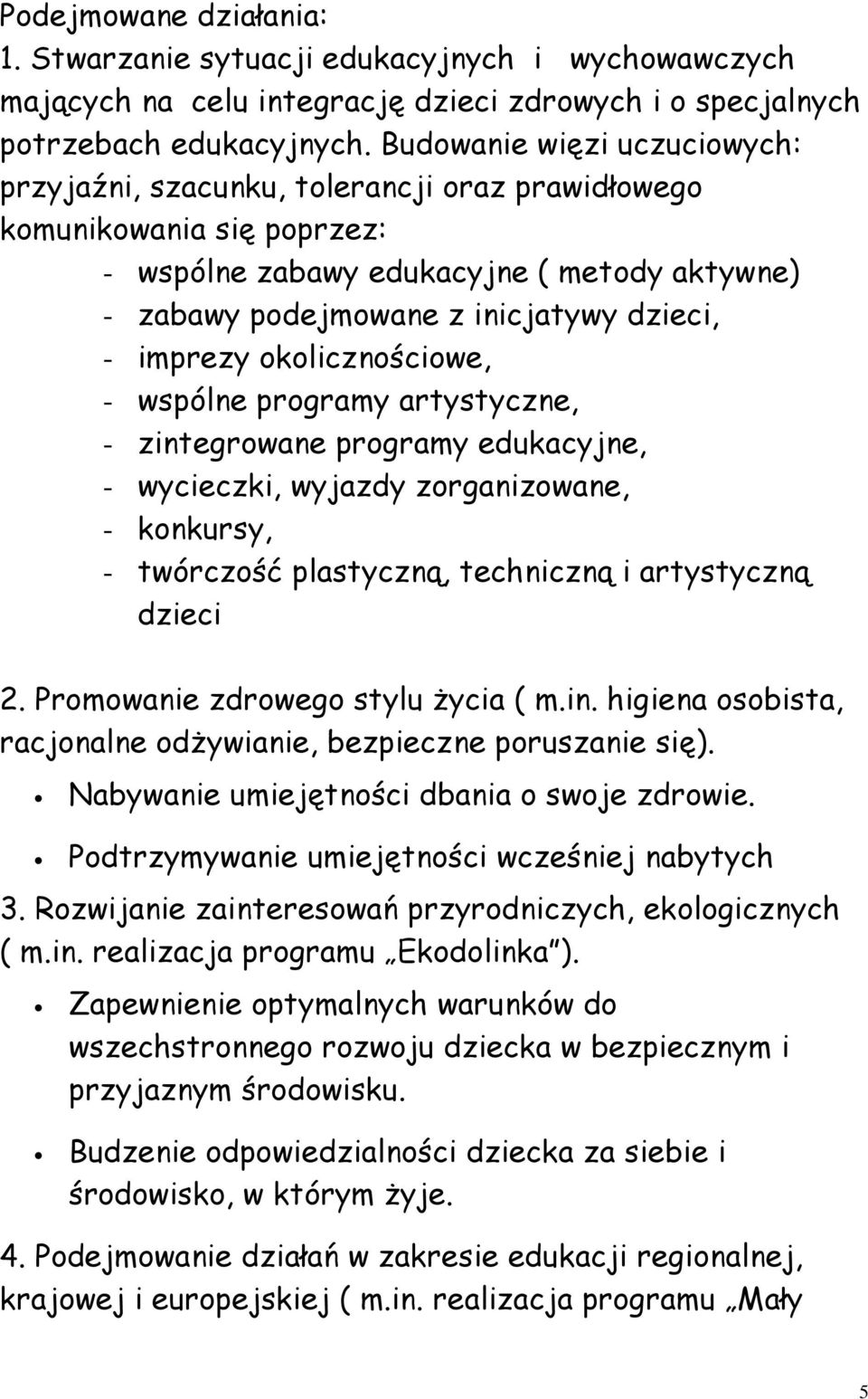 imprezy okolicznościowe, - wspólne programy artystyczne, - zintegrowane programy edukacyjne, - wycieczki, wyjazdy zorganizowane, - konkursy, - twórczość plastyczną, techniczną i artystyczną dzieci 2.