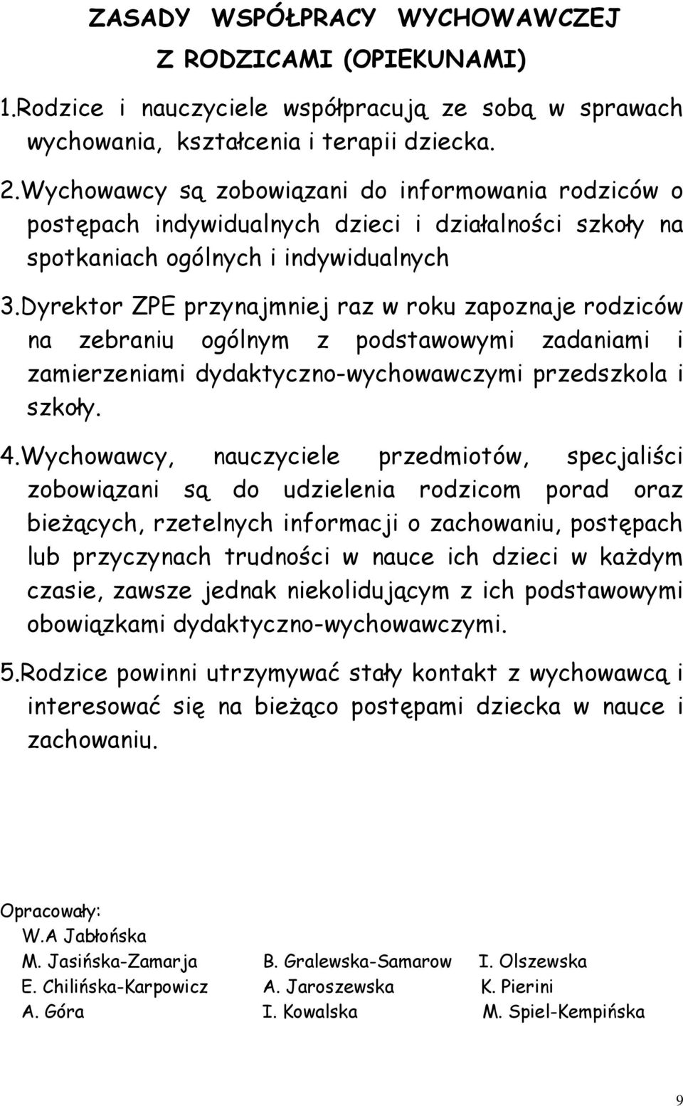 Dyrektor ZPE przynajmniej raz w roku zapoznaje rodziców na zebraniu ogólnym z podstawowymi zadaniami i zamierzeniami dydaktyczno-wychowawczymi przedszkola i szkoły. 4.