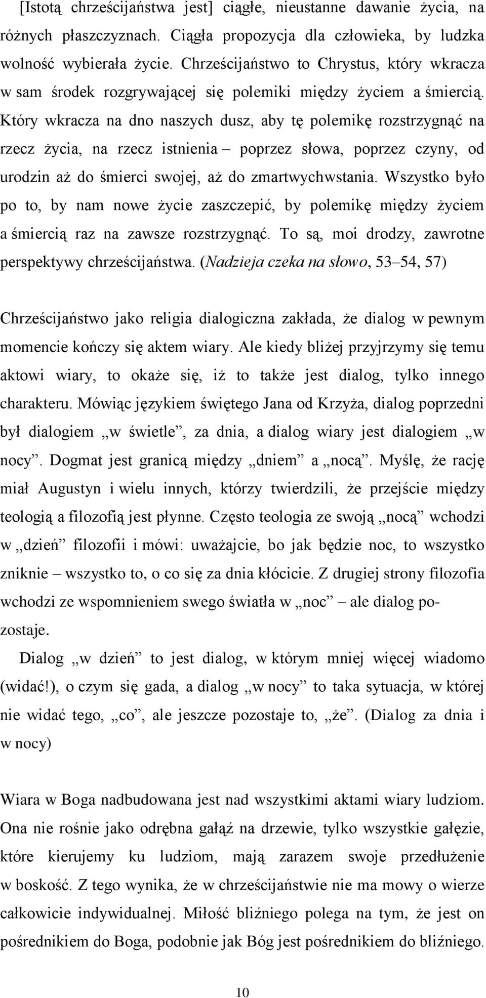 Który wkracza na dno naszych dusz, aby tę polemikę rozstrzygnąć na rzecz życia, na rzecz istnienia poprzez słowa, poprzez czyny, od urodzin aż do śmierci swojej, aż do zmartwychwstania.