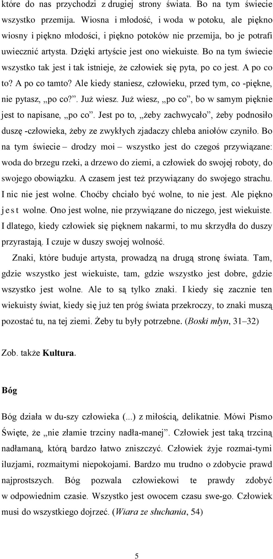 Bo na tym świecie wszystko tak jest i tak istnieje, że człowiek się pyta, po co jest. A po co to? A po co tamto? Ale kiedy staniesz, człowieku, przed tym, co piękne, nie pytasz, po co?. Już wiesz.