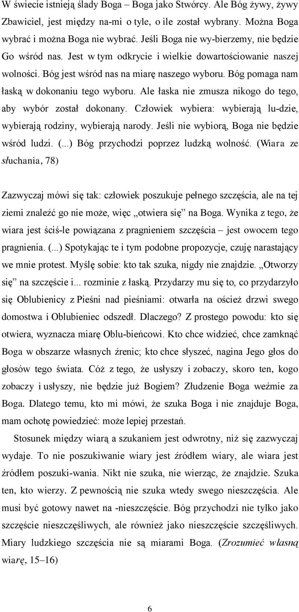 Bóg pomaga nam łaską w dokonaniu tego wyboru. Ale łaska nie zmusza nikogo do tego, aby wybór został dokonany. Człowiek wybiera: wybierają lu dzie, wybierają rodziny, wybierają narody.