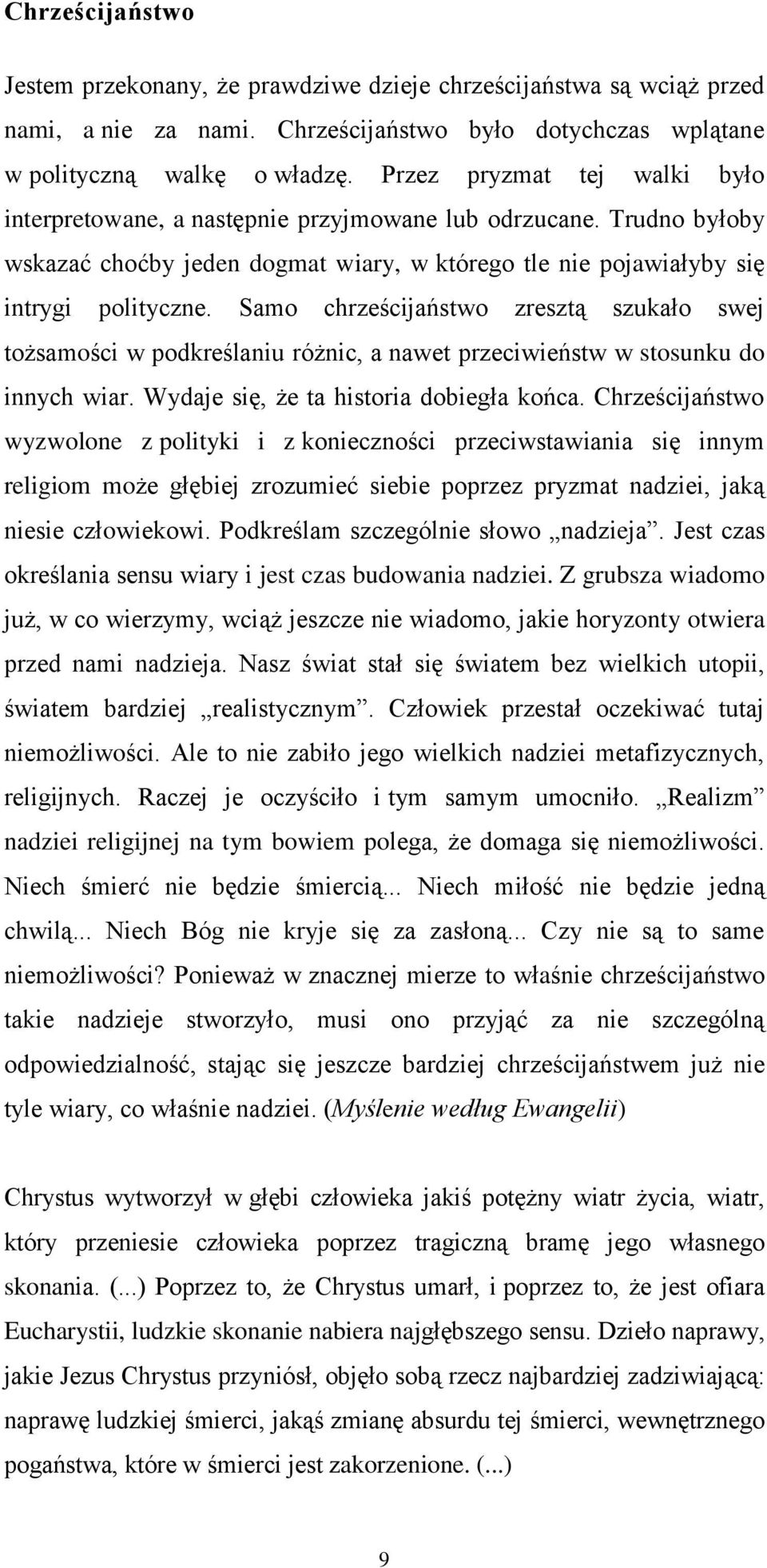 Samo chrześcijaństwo zresztą szukało swej tożsamości w podkreślaniu różnic, a nawet przeciwieństw w stosunku do innych wiar. Wydaje się, że ta historia dobiegła końca.