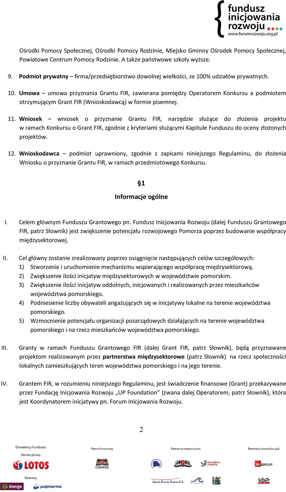 % udziałów prywatnych. 10. Umowa umowa przyznania Grantu FIR, zawierana pomiędzy Operatorem Konkursu a podmiotem otrzymującym Grant FIR (Wnioskodawcą) w formie pisemnej. 11.