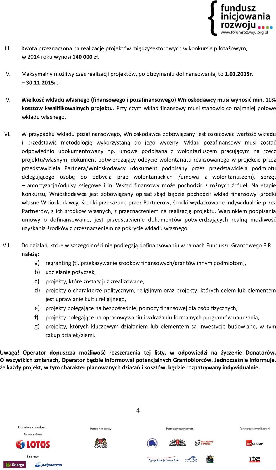 10% kosztów kwalifikowalnych projektu. Przy czym wkład finansowy musi stanowić co najmniej połowę wkładu własnego. VI. VII.