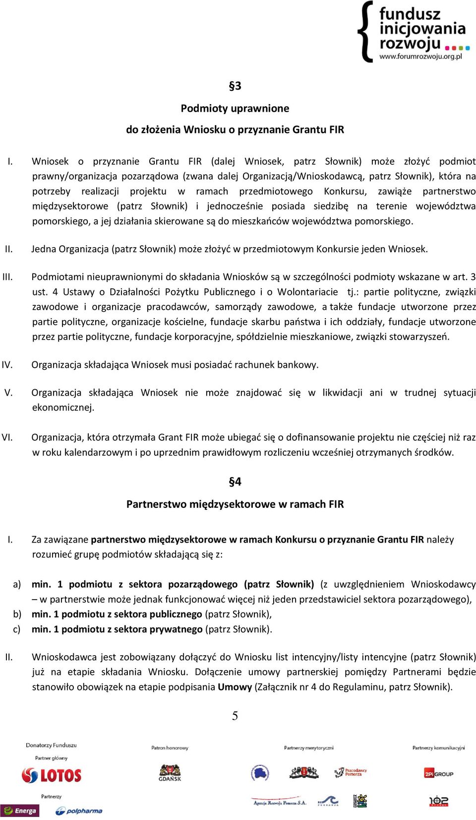 projektu w ramach przedmiotowego Konkursu, zawiąże partnerstwo międzysektorowe (patrz Słownik) i jednocześnie posiada siedzibę na terenie województwa pomorskiego, a jej działania skierowane są do