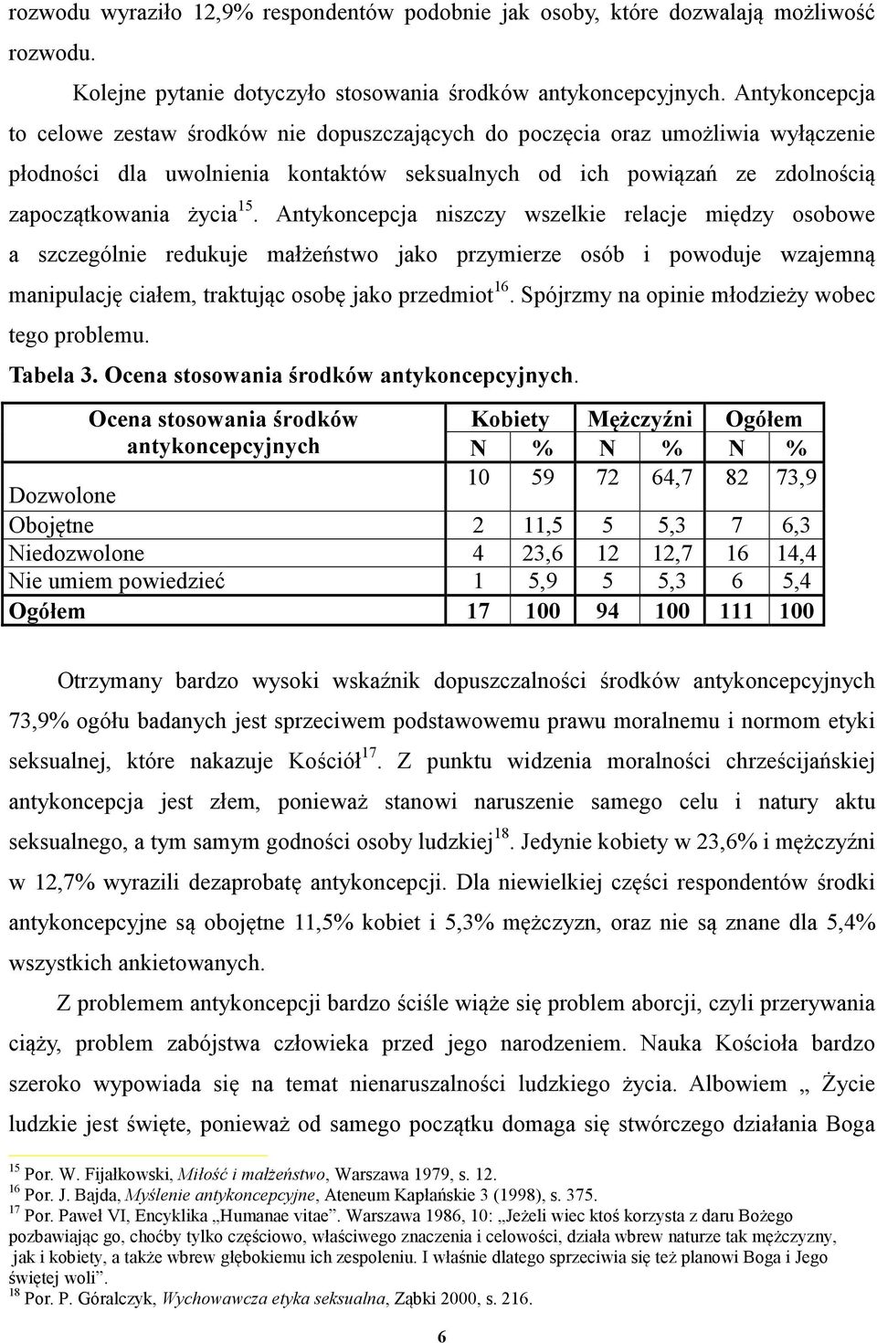 Antykoncepcja niszczy wszelkie relacje między osobowe a szczególnie redukuje małżeństwo jako przymierze osób i powoduje wzajemną manipulację ciałem, traktując osobę jako przedmiot 16.