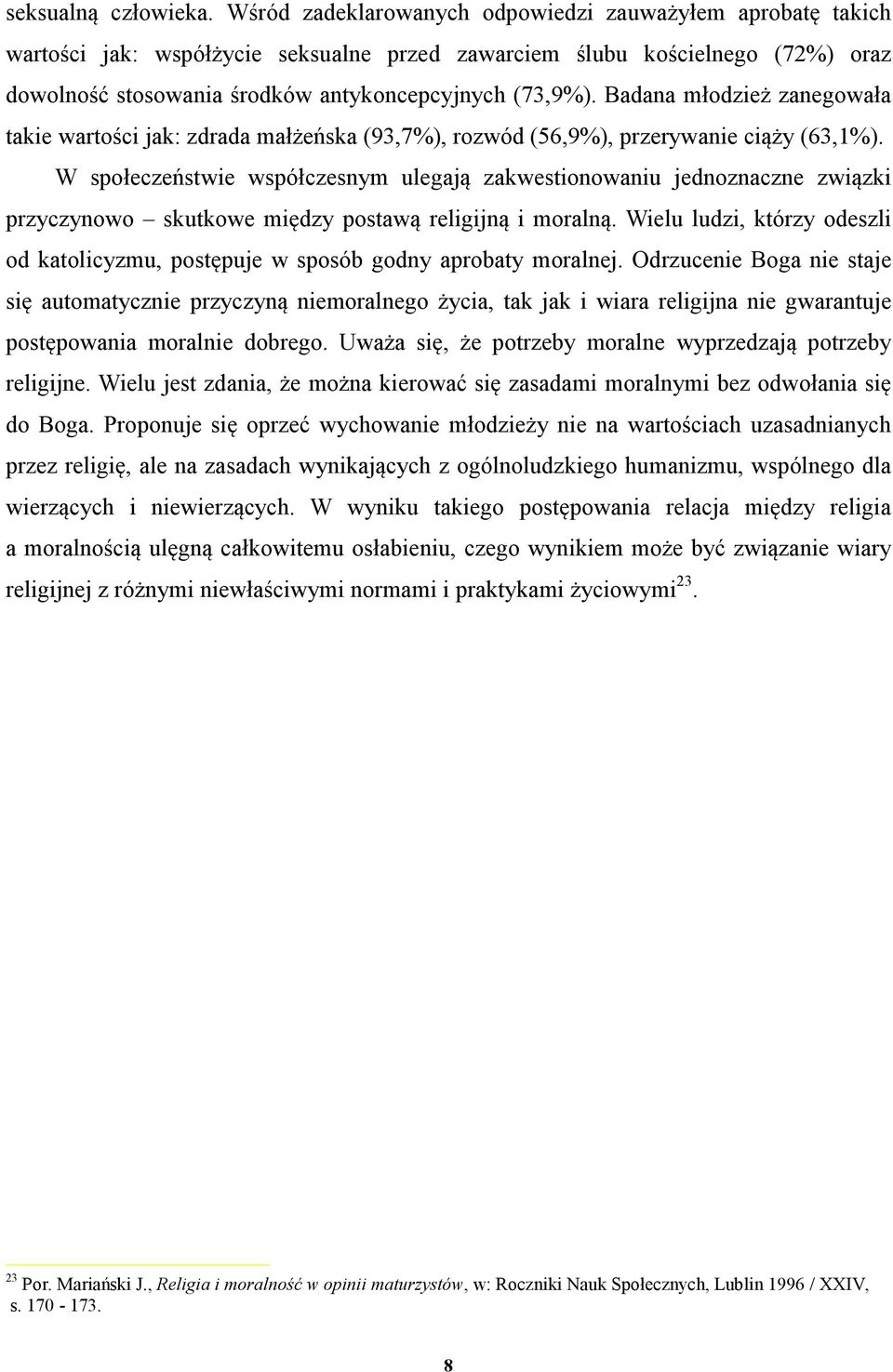 Badana młodzież zanegowała takie wartości jak: zdrada małżeńska (93,7%), rozwód (56,9%), przerywanie ciąży (63,1%).