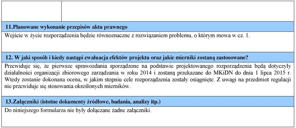 Przewiduje się, że pierwsze sprawozdania sporządzone na podstawie projektowanego rozporządzenia będą dotyczyły działalności organizacji zbiorowego zarządzania w roku 2014 i zostaną przekazane