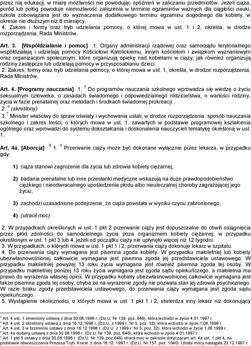 kobiety, w okresie nie dłuższym niż 6 miesięcy. 4. Zakres i formy oraz tryb udzielania pomocy, o której mowa w ust. 1 i 2, określa, w drodze rozporządzenia, Rada Ministrów. Art. 3.