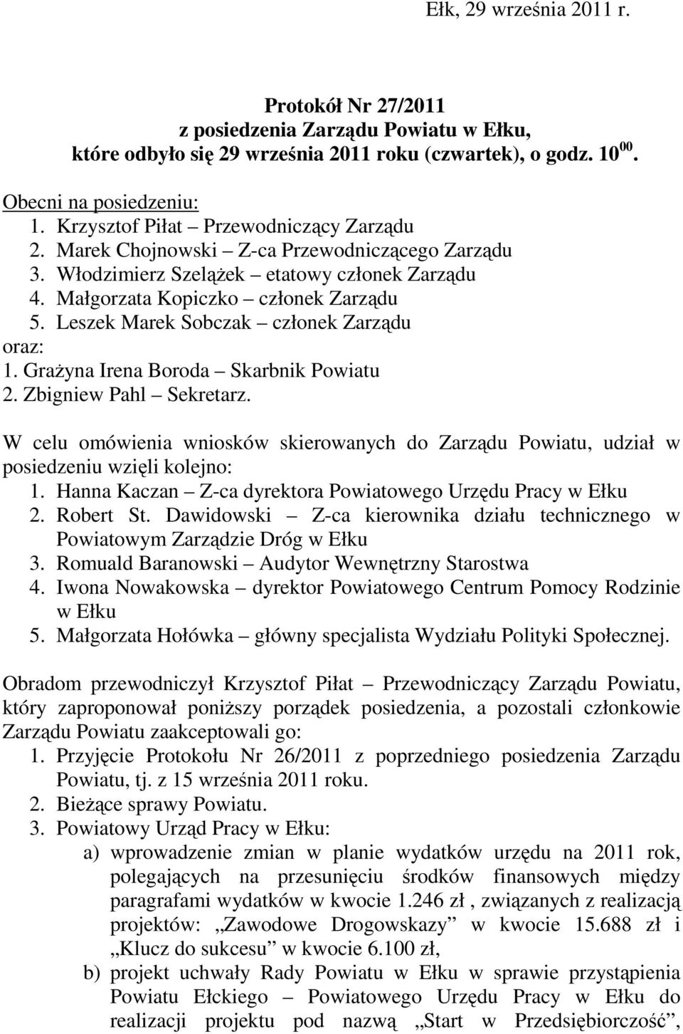 Leszek Marek Sobczak członek Zarządu oraz: 1. Grażyna Irena Boroda Skarbnik Powiatu 2. Zbigniew Pahl Sekretarz.