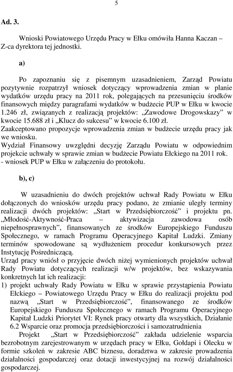 środków finansowych między paragrafami wydatków w budżecie PUP w Ełku w kwocie 1.246 zł, związanych z realizacją projektów: Zawodowe Drogowskazy w kwocie 15.688 zł i Klucz do sukcesu w kwocie 6.