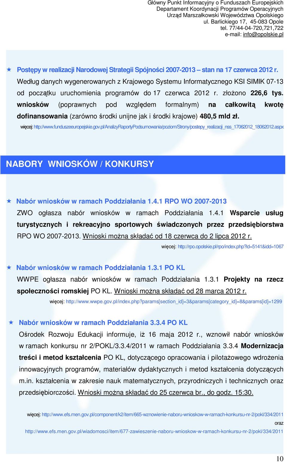 wniosków (poprawnych pod względem formalnym) na całkowitą kwotę dofinansowania (zarówno środki unijne jak i środki krajowe) 480,5 mld zł. więcej: http://www.funduszeeuropejskie.gov.