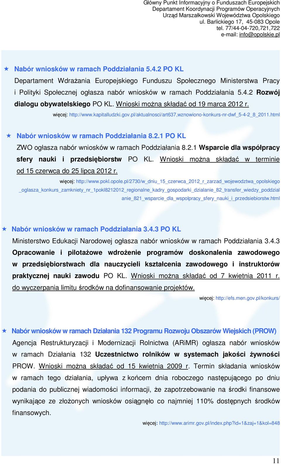 2.1 Wsparcie dla współpracy sfery nauki i przedsiębiorstw PO KL. Wnioski moŝna składać w terminie od 15 czerwca do 25 lipca 2012 r. więcej: http://www.pokl.opole.