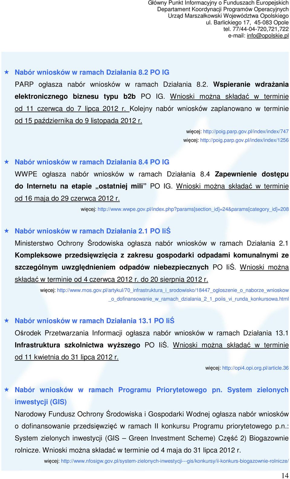 pl/index/index/747 więcej: http://poig.parp.gov.pl/index/index/1256 Nabór wniosków w ramach Działania 8.4 PO IG WWPE ogłasza nabór wniosków w ramach Działania 8.