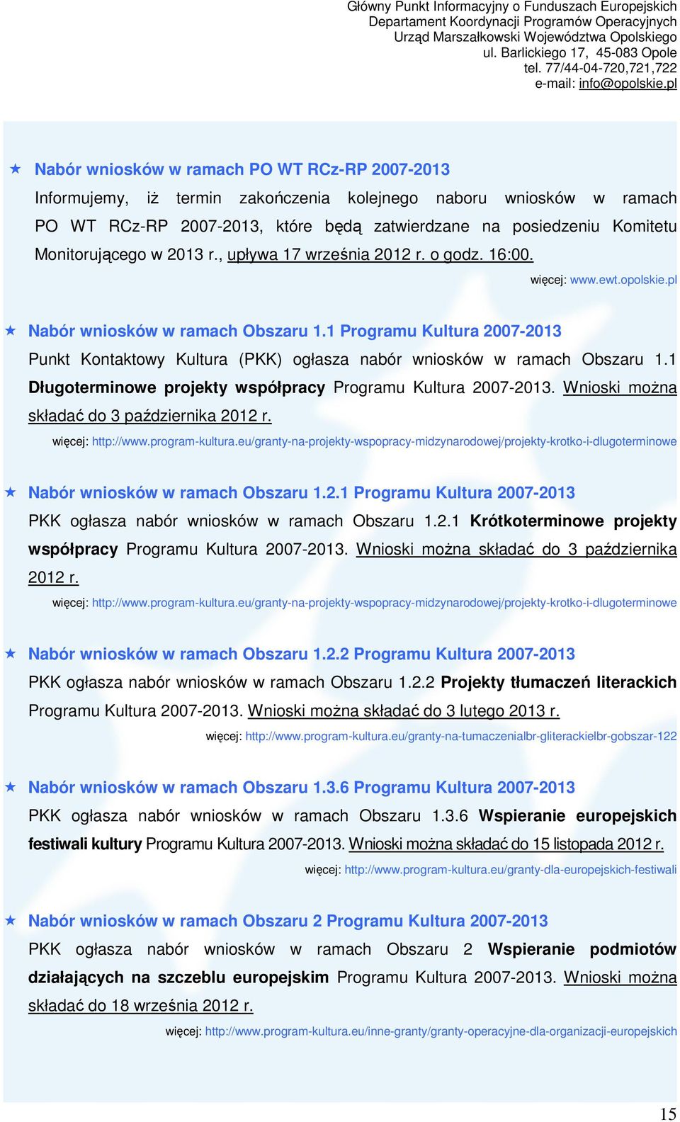 1 Programu Kultura 2007-2013 Punkt Kontaktowy Kultura (PKK) ogłasza nabór wniosków w ramach Obszaru 1.1 Długoterminowe projekty współpracy Programu Kultura 2007-2013.