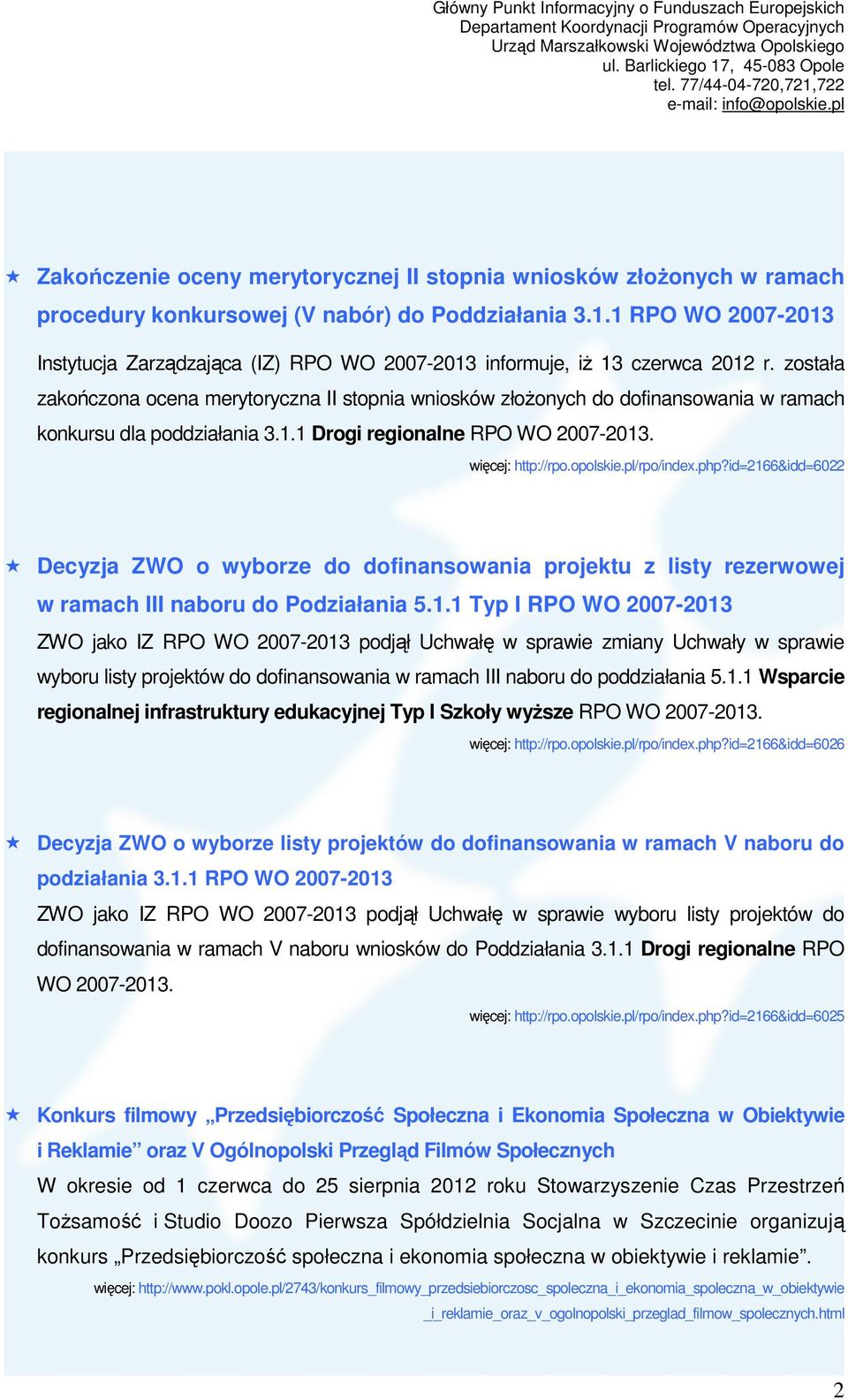 została zakończona ocena merytoryczna II stopnia wniosków złoŝonych do dofinansowania w ramach konkursu dla poddziałania 3.1.1 Drogi regionalne RPO WO 2007-2013. więcej: http://rpo.opolskie.