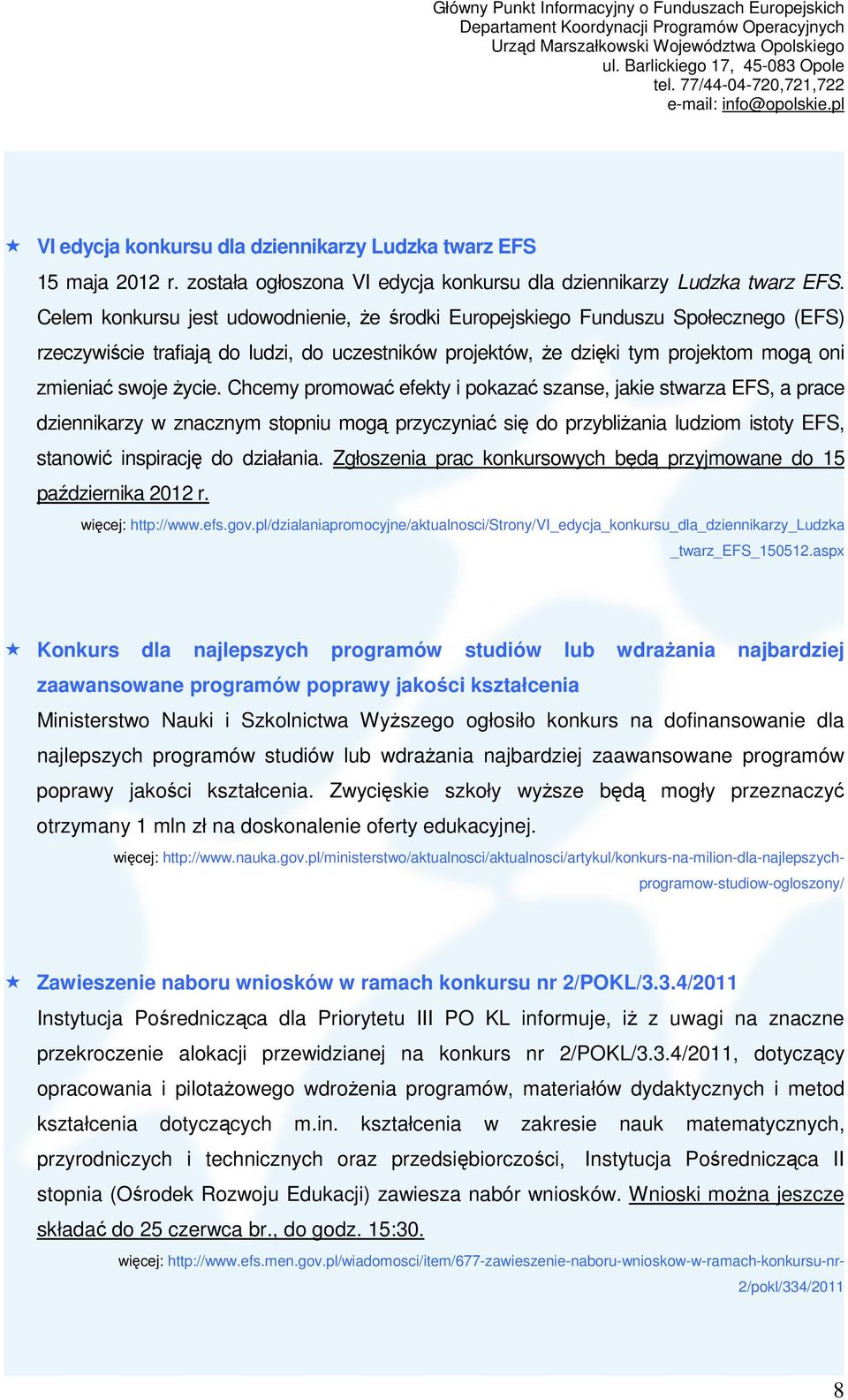 Chcemy promować efekty i pokazać szanse, jakie stwarza EFS, a prace dziennikarzy w znacznym stopniu mogą przyczyniać się do przybliŝania ludziom istoty EFS, stanowić inspirację do działania.