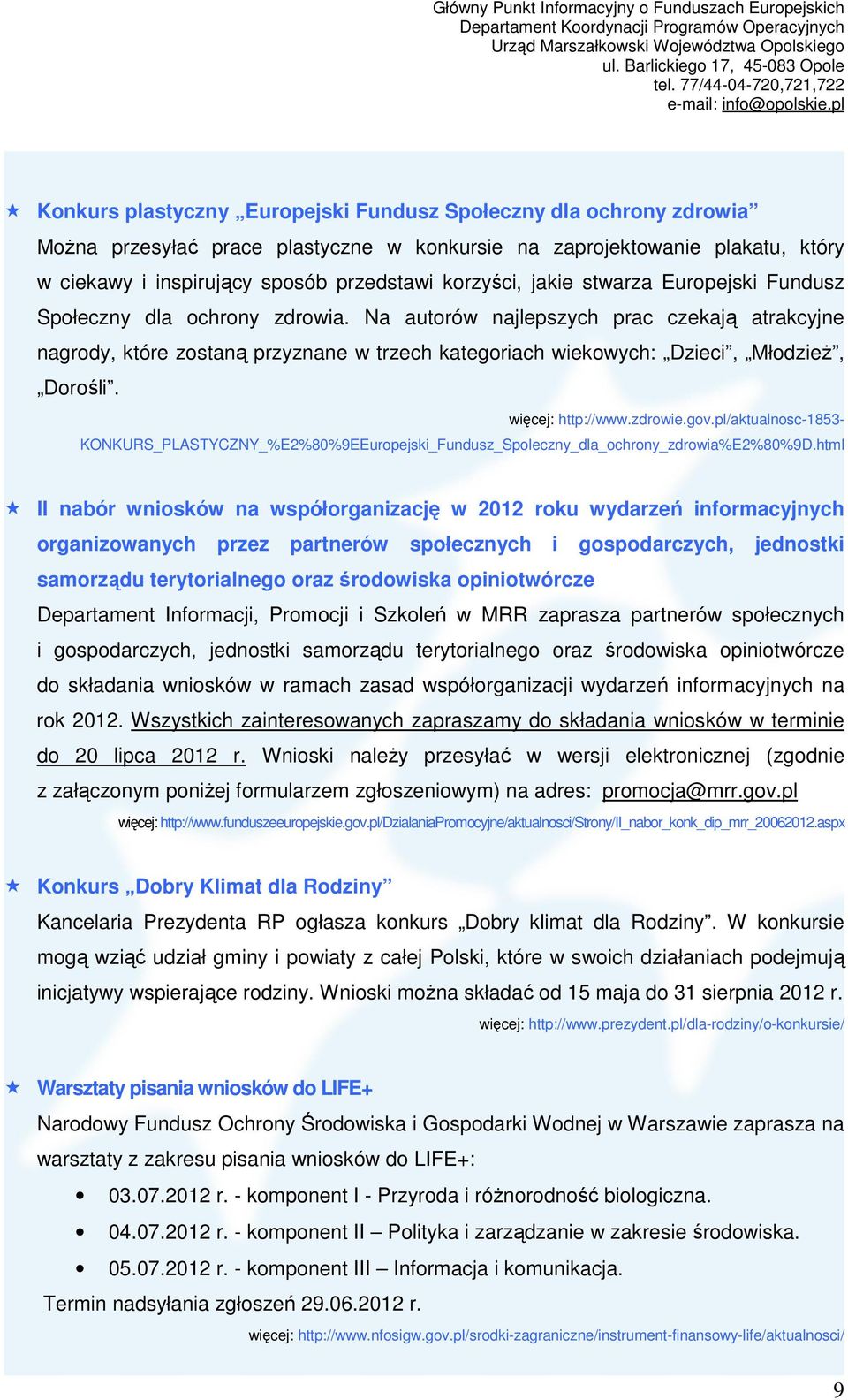 Na autorów najlepszych prac czekają atrakcyjne nagrody, które zostaną przyznane w trzech kategoriach wiekowych: Dzieci, MłodzieŜ, Dorośli. więcej: http://www.zdrowie.gov.