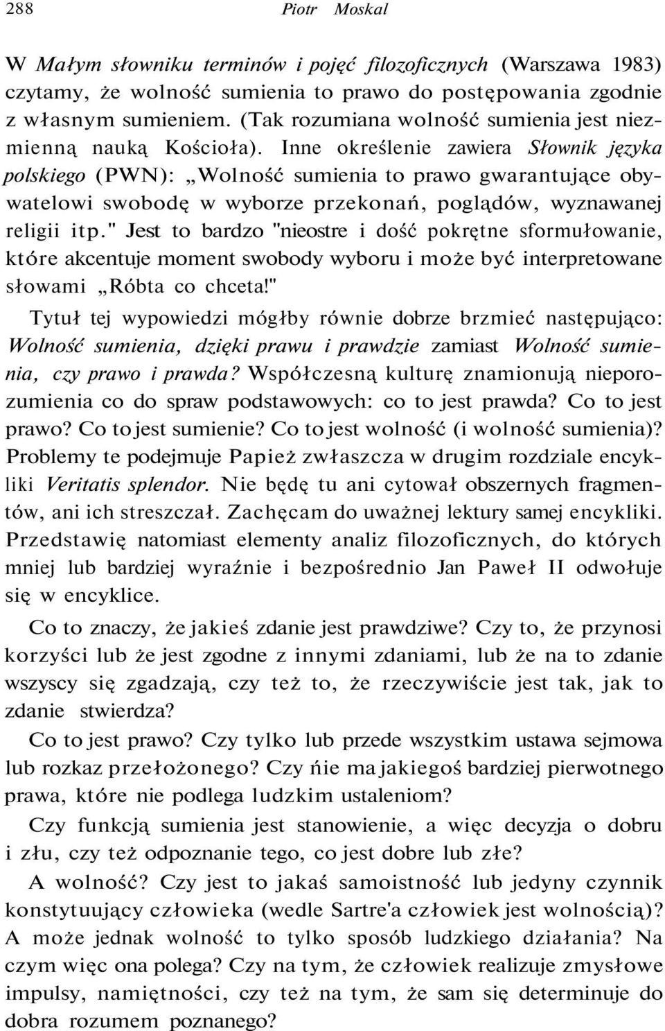 Inne określenie zawiera Słownik języka polskiego (PWN): Wolność sumienia to prawo gwarantujące obywatelowi swobodę w wyborze przekonań, poglądów, wyznawanej religii itp.