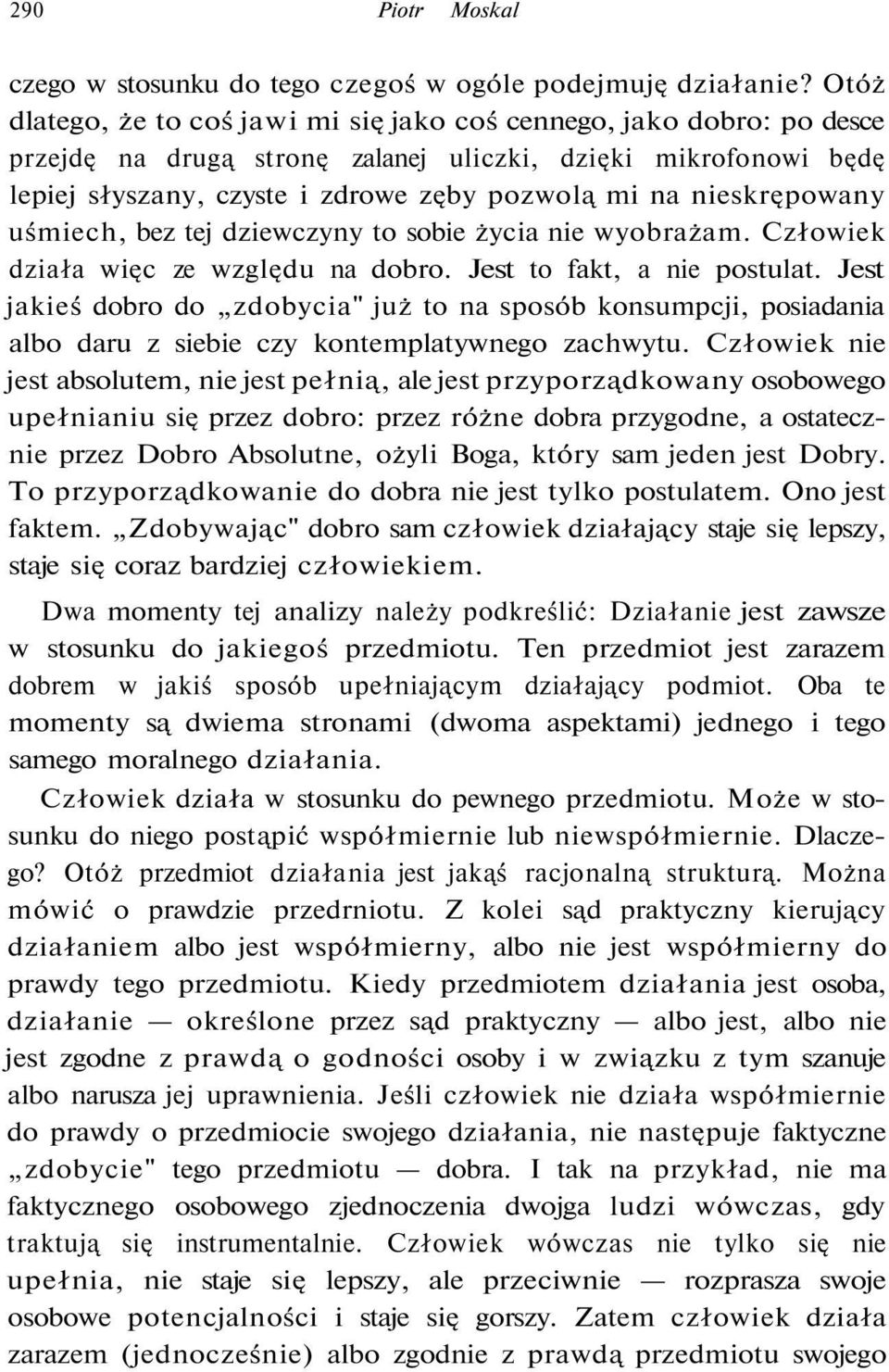nieskrępowany uśmiech, bez tej dziewczyny to sobie życia nie wyobrażam. Człowiek działa więc ze względu na dobro. Jest to fakt, a nie postulat.