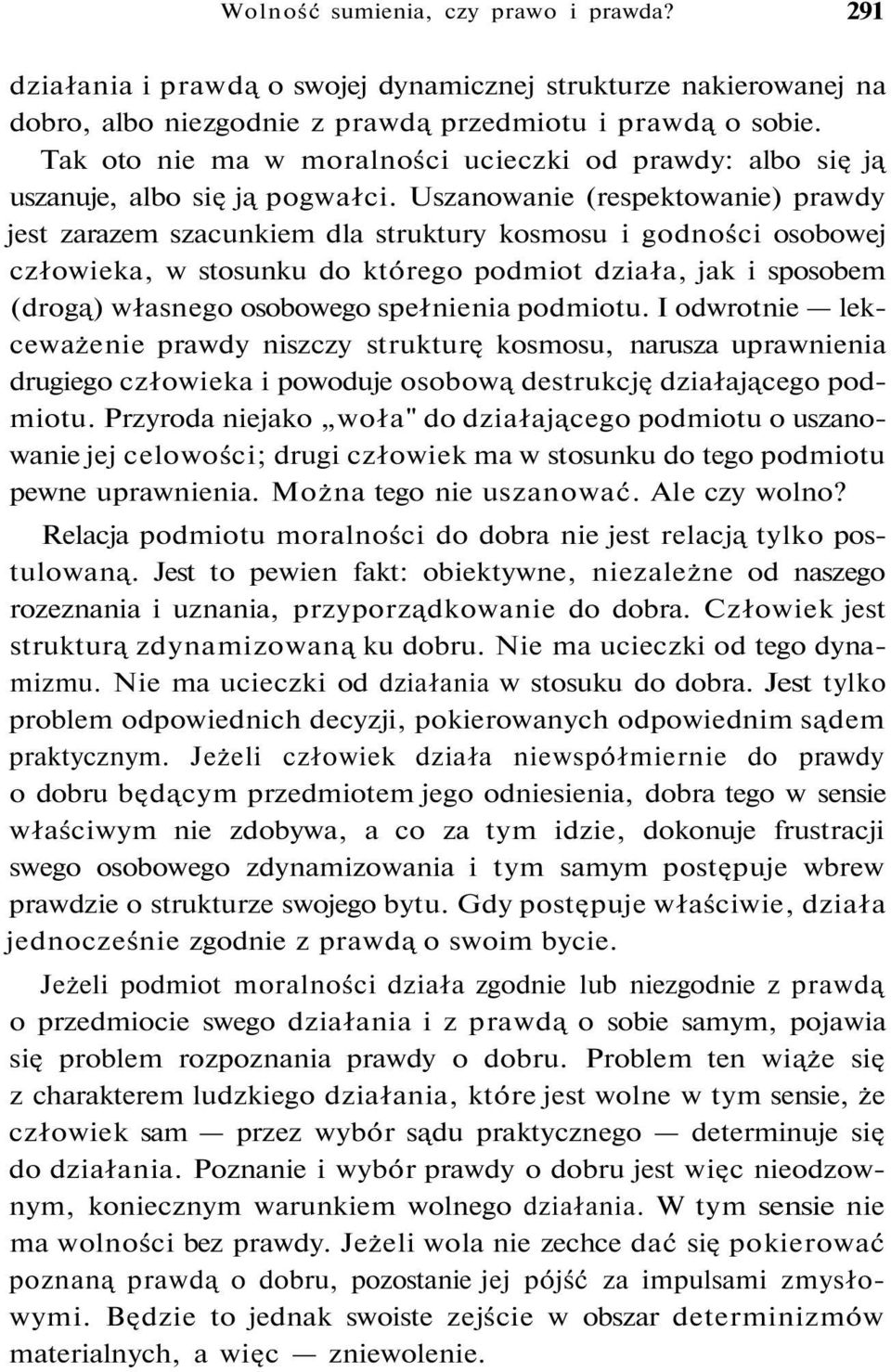 Uszanowanie (respektowanie) prawdy jest zarazem szacunkiem dla struktury kosmosu i godności osobowej człowieka, w stosunku do którego podmiot działa, jak i sposobem (drogą) własnego osobowego