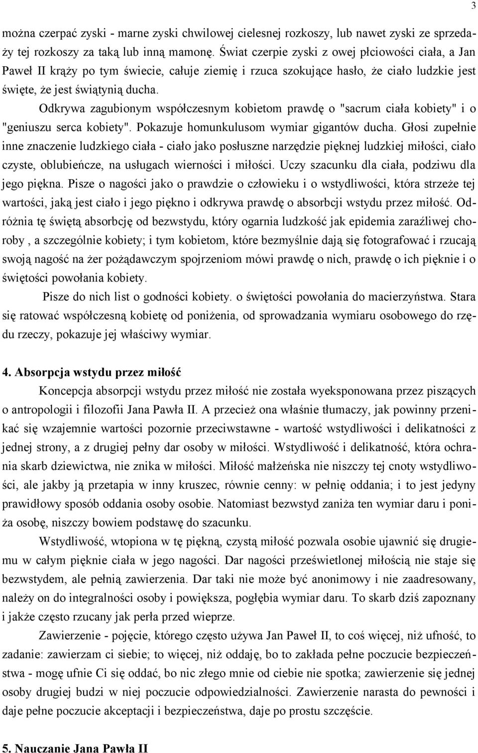 Odkrywa zagubionym współczesnym kobietom prawdę o "sacrum ciała kobiety" i o "geniuszu serca kobiety". Pokazuje homunkulusom wymiar gigantów ducha.