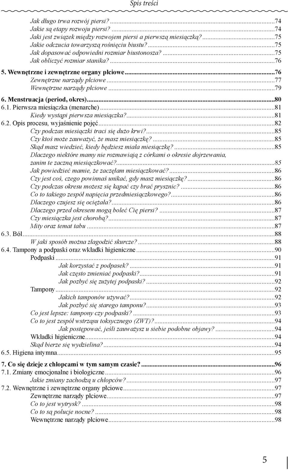 ..79 6. Menstruacja (period, okres)...80 6.1. Pierwsza miesiączka (menarche)...81 Kiedy wystąpi pierwsza miesiączka?...81 6.2. Opis procesu, wyjaśnienie pojęć.