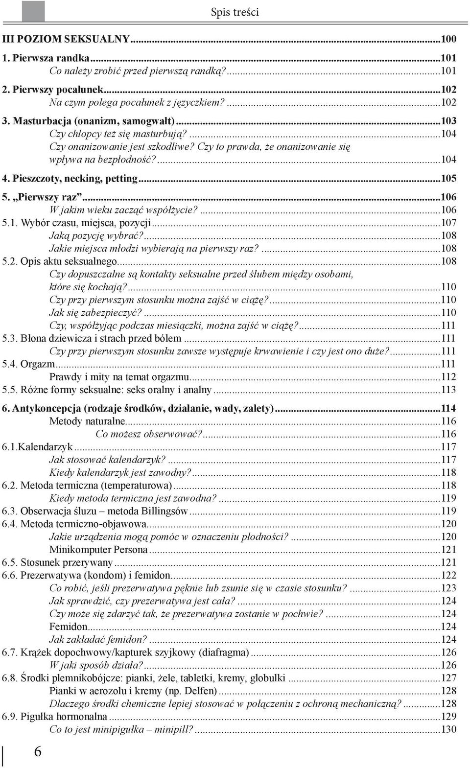 Pieszczoty, necking, petting...105 5. Pierwszy raz...106 W jakim wieku zacząć współżycie?...106 5.1. Wybór czasu, miejsca, pozycji...107 Jaką pozycję wybrać?