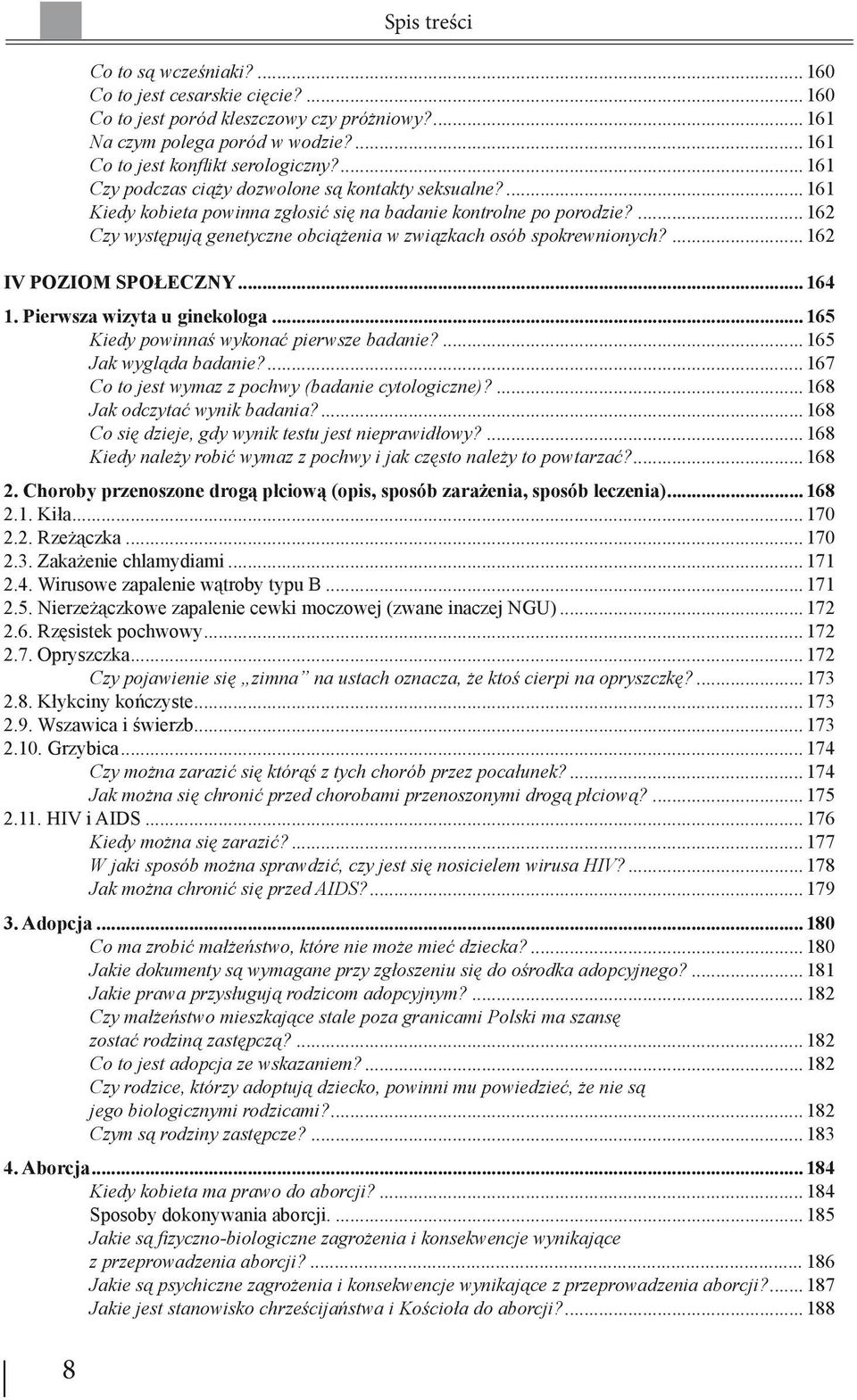 ...162 Czy występują genetyczne obciążenia w związkach osób spokrewnionych?...162 IV POZIOM SPOŁECZNY...164 1. Pierwsza wizyta u ginekologa...165 Kiedy powinnaś wykonać pierwsze badanie?