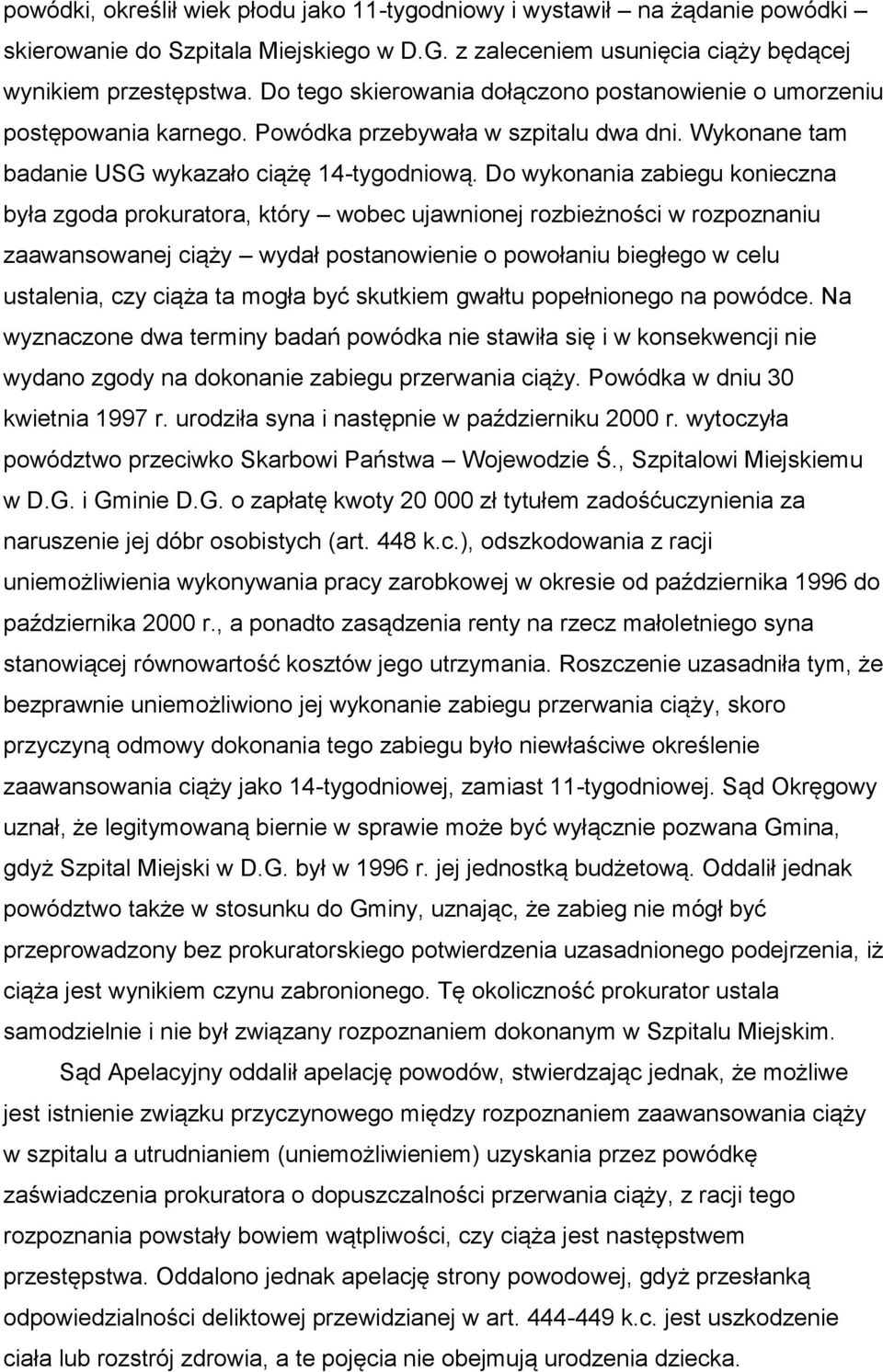 Do wykonania zabiegu konieczna była zgoda prokuratora, który wobec ujawnionej rozbieżności w rozpoznaniu zaawansowanej ciąży wydał postanowienie o powołaniu biegłego w celu ustalenia, czy ciąża ta