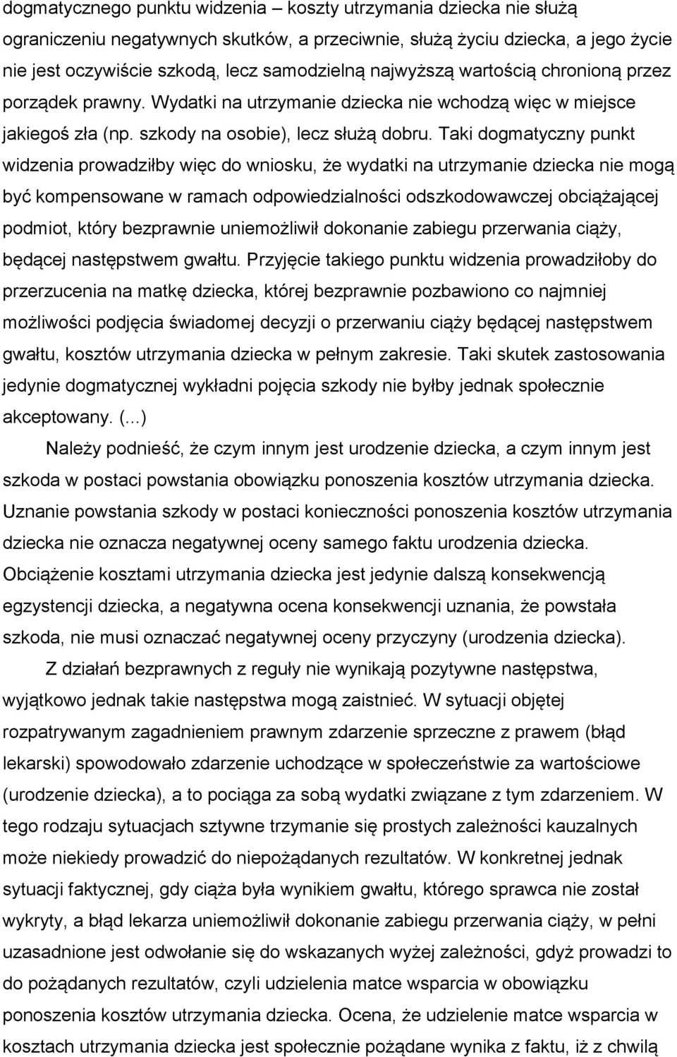 Taki dogmatyczny punkt widzenia prowadziłby więc do wniosku, że wydatki na utrzymanie dziecka nie mogą być kompensowane w ramach odpowiedzialności odszkodowawczej obciążającej podmiot, który