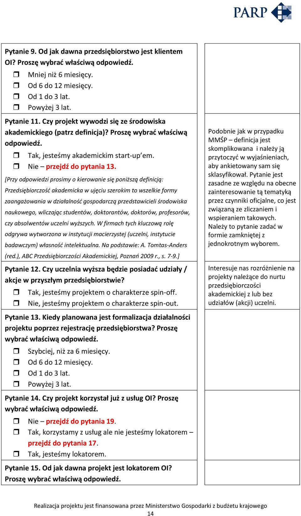 *Przy odpowiedzi prosimy o kierowanie się poniższą definicją: Przedsiębiorczośd akademicka w ujęciu szerokim to wszelkie formy zaangażowania w działalnośd gospodarczą przedstawicieli środowiska