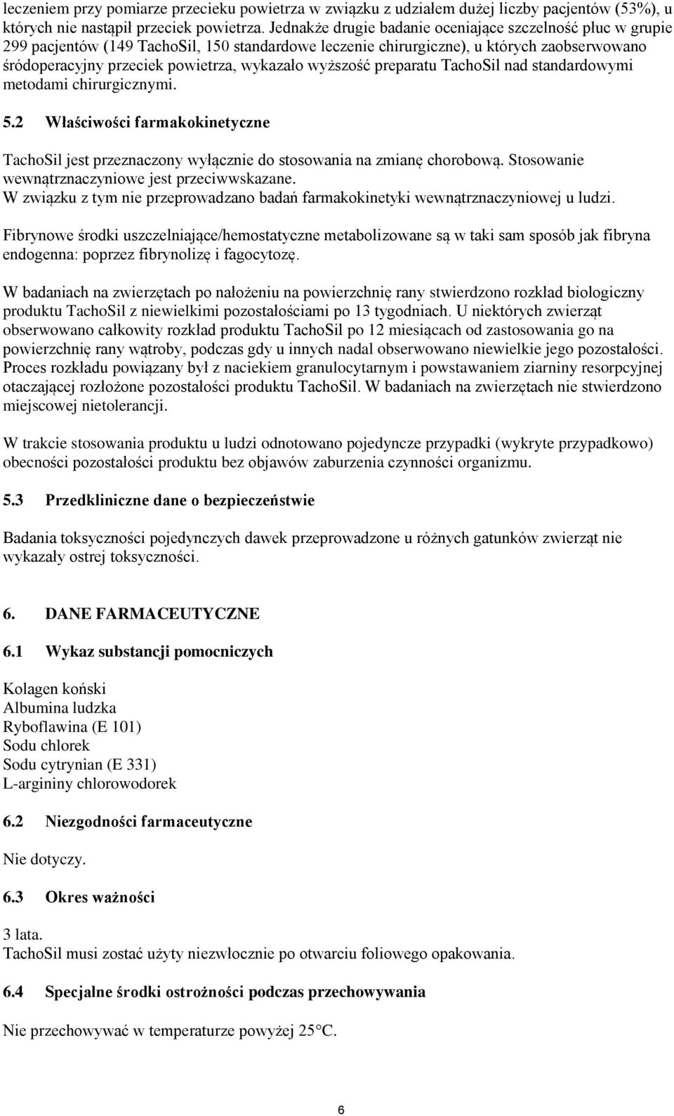 wyższość preparatu TachoSil nad standardowymi metodami chirurgicznymi. 5.2 Właściwości farmakokinetyczne TachoSil jest przeznaczony wyłącznie do stosowania na zmianę chorobową.