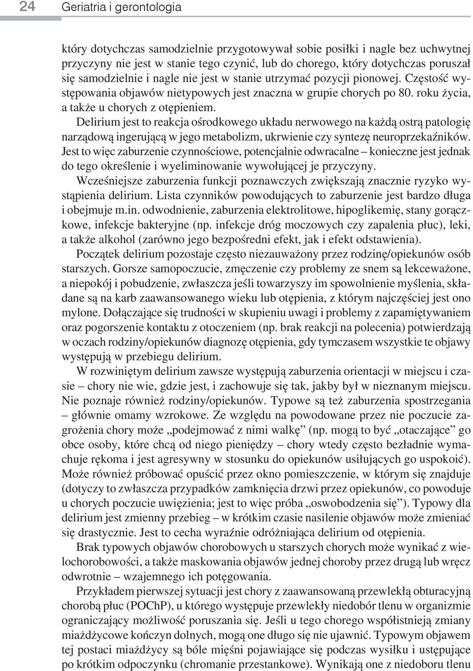 Delirium jest to reakcja ośrodkowego układu nerwowego na każdą ostrą patologię narządową ingerującą w jego metabolizm, ukrwienie czy syntezę neuroprzekaźników.