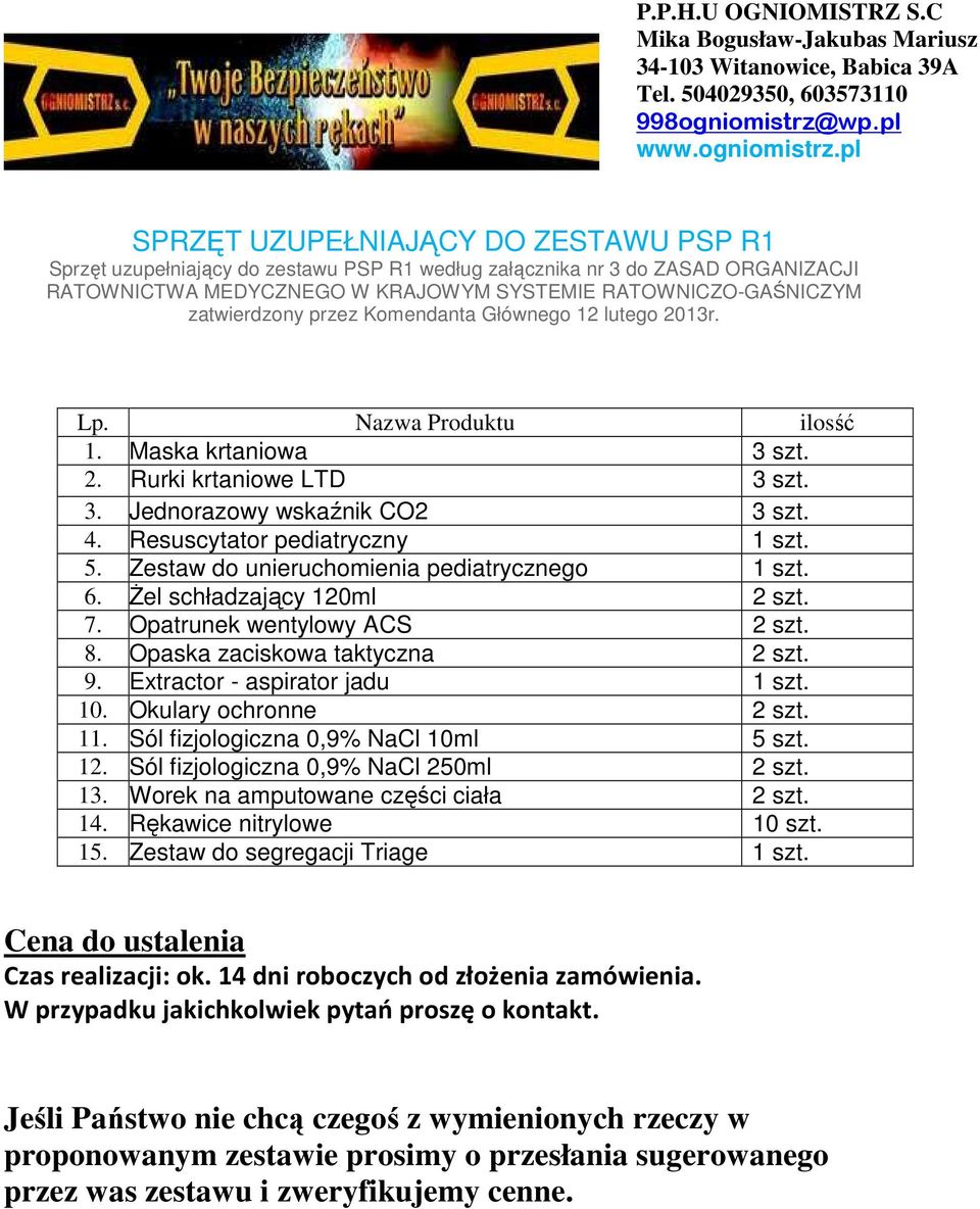 Zestaw do unieruchomienia pediatrycznego 1 szt. 6. śel schładzający 120ml 2 szt. 7. Opatrunek wentylowy ACS 2 szt. 8. Opaska zaciskowa taktyczna 2 szt. 9. Extractor - aspirator jadu 1 szt. 10.