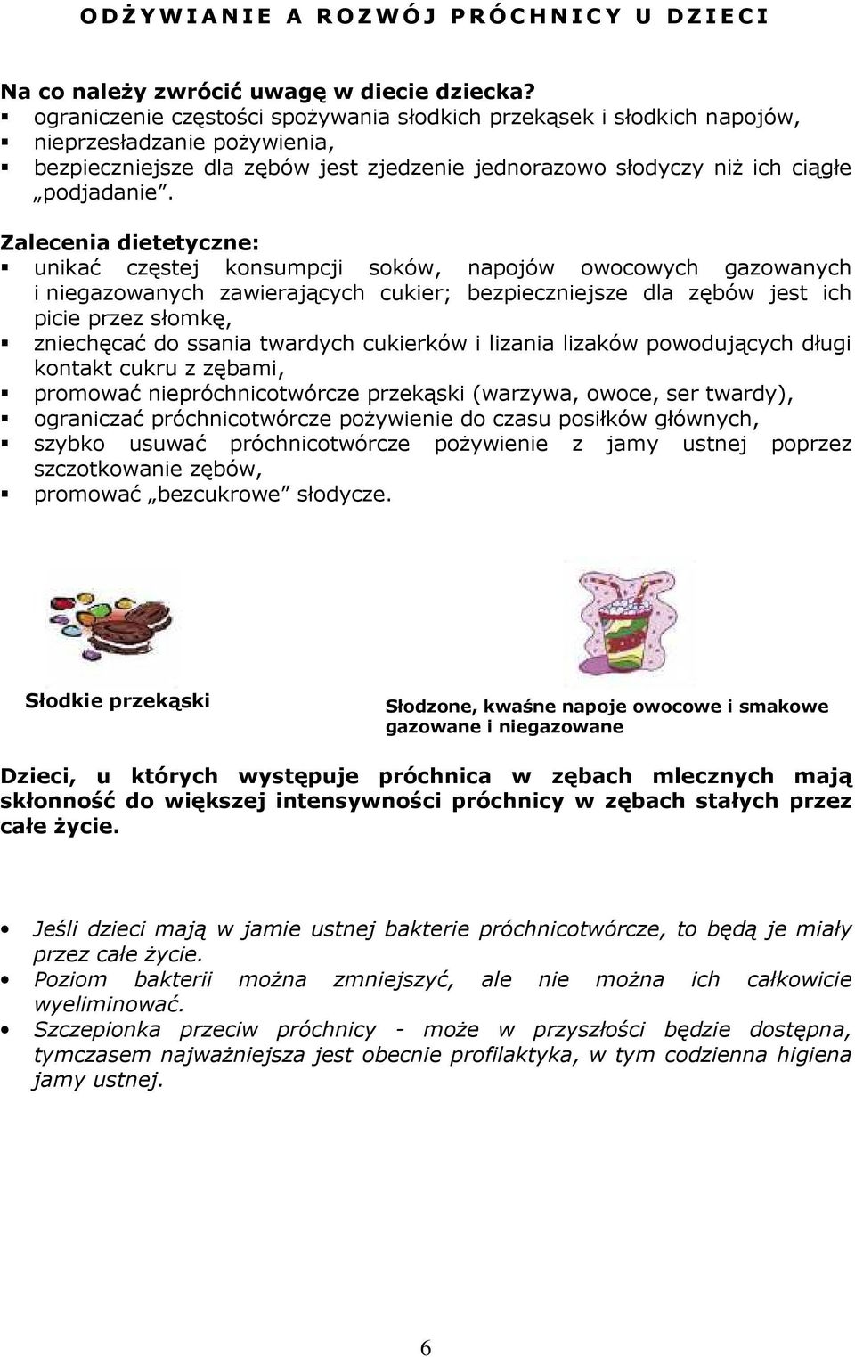 Zalecenia dietetyczne: unikać częstej konsumpcji soków, napojów owocowych gazowanych i niegazowanych zawierających cukier; bezpieczniejsze dla zębów jest ich picie przez słomkę, zniechęcać do ssania